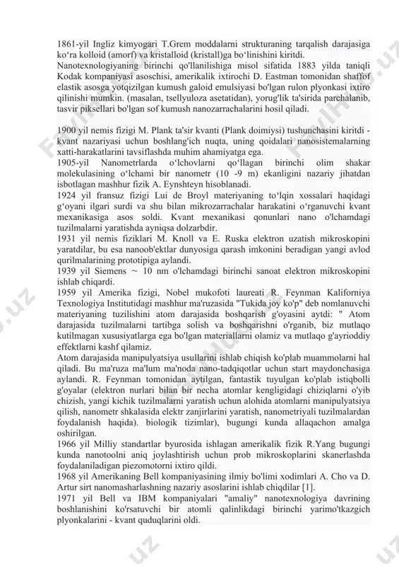 ologiyaning "otasi" deb hisoblash mumkin. birinchi marta moddaning eng kichik zarrasini tasvirlash uchun "atom" so'zini ishlatgan. 1661 yil london qirollik jamiyatining asoschilaridan biri irland fizigi va kimyogari r. boyl o'zining "skeptik kimyogar" asarida eng kichik zarrachalar - klasterlarning ("korpuskulalar") potentsial ahamiyatini ko'rsatdi. aristotelning to‘rtta asosiy tamoyildan (yer, olov, suv va havo) iborat bo‘lgan materiyaga qarashini tanqid qilgan muallif barcha moddiy jismlar o‘ta kichik tanachalardan iborat bo‘lib, ular ancha barqaror va turli birikmalarda turli moddalar va jismlarni hosil qiladi, degan fikrni ilgari surgan. keyinchalik demokrit va boylning g'oyalari ilmiy jamoatchilik tomonidan qabul qilindi. 1857-yil elektromagnit maydon nazariyasi asoschisi ingliz fizigi m. faraday birinchi marta oltinning barqaror kolloid eritmalarini (protsessda erkin va bir-biridan mustaqil harakatlanuvchi dispers fazaning eng kichik zarralari boʻlgan suyuq tizimlar) oldi. broun harakati). keyinchalik nanosistemalarni shakllantirish uchun kolloid eritmalar keng qo'llanila boshlandi. 1861-yil ingliz kimyogari t.grem moddalarni strukturaning tarqalish darajasiga koʻra kolloid (amorf) va kristalloid (kristall)ga boʻlinishini kiritdi. nanotexnologiyaning …