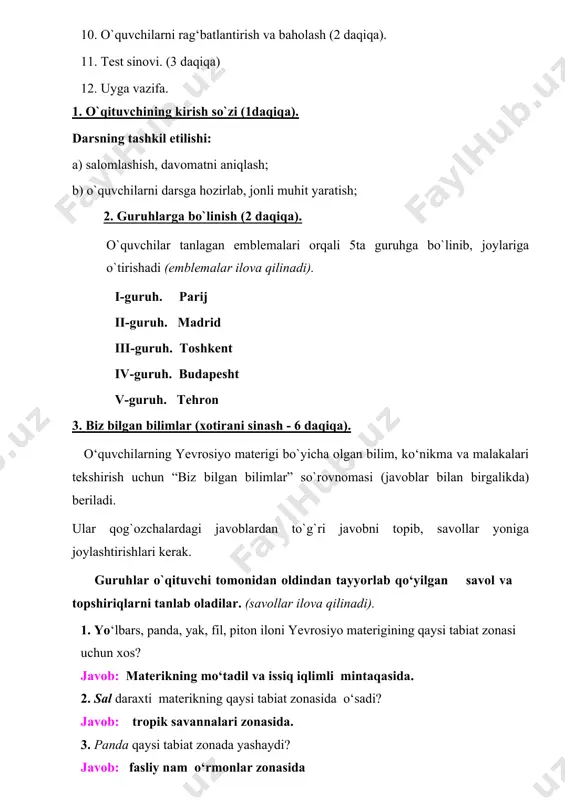 rishlari kerak. guruhlar o`qituvchi tomonidan oldindan tayyorlab qo‘yilgan savol va topshiriqlarni tanlab oladilar. (savollar ilova qilinadi). 1. yo‘lbars, panda, yak, fil, piton iloni yevrosiyo materigining qaysi tabiat zonasi uchun xos? javob: materikning mo‘tadil va issiq iqlimli mintaqasida. 2. sal daraxti materikning qaysi tabiat zonasida o‘sadi? javob: tropik savannalari zonasida. 3. panda qaysi tabiat zonada yashaydi? javob: fasliy nam o‘rmonlar zonasida 4. ferralit- laterit qanday tuproqlar tarqalgan? javob: ekvatorial mintaqa tabiat zonasida 5. rub –el xali qumli cho‘li materikning qaysi tabiat zonasida joylashgan? javob: tropik mintaqa tabiat zonasida 6. “hayot ildizi” yani jenshen dorivor o‘simligi qaysi tabiat zonada o‘sadi? javob: uzoq sharqdagi musson o‘rmonlada. 7. sharqiy yevropa tekisligida necha foiz yerlar o‘zlashtirilgan? javob: 60% javob: 80% 8. “ilmen” qo‘riqxonasi qaysi tog‘da barpo etilgan? javob: ural tog‘ida javob: kavkaz tog‘ida 9. “chotqol” qo‘riqxonasi qaysi tog‘da barpo etilgan? javob: g‘rbiy tayanshanda javob: turkiston tog‘ tizmasida 10.terayalarining iqlim sharoiti yerdan necha marta hosil olish …