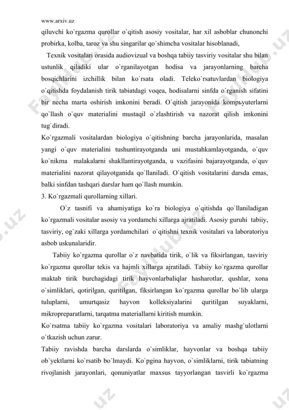 a qurollar maktab tirik burchagidagi tirik hayvonlarbaliqlar hasharotlar, qushlar, xona o`simliklari, qotirilgan, quritilgan, fiksirlangan ko`rgazma qurollar bo`lib ularga tuluplarni, umurtqasiz hayvon kolleksiyalarini quritilgan suyaklarni, mikropreparatlarni, tarqatma materiallarni kiritish mumkin. ko`rsatma tabiiy ko`rgazma vositalari laboratoriya va amaliy mashg`ulotlarni o`tkazish uchun zarur. tabiiy ravishda barcha darslarda o`simliklar, hayvonlar va boshqa tabiiy ob`yektlarni ko`rsatib bo`lmaydi. ko`pgina hayvon, o`simliklarni, tirik tabiatning rivojlanish jarayonlari, qonuniyatlar maxsus tayyorlangan tasvirli ko`rgazma qurollar yordamida tushuntiriladi. tasviriy ko`rgazmali qurollar nihoyatda xilma-xil. ulardan mulyajlar, statik, dinamik modellar, rangli jadvallar, rasmlar, didaktik kartochkalarni ko`rsatib o`tish o`rinlidir. qo`shimcha ko`rgazma qurollarga har xil asboblar, o`qitishning texnik vositalari kiritadi