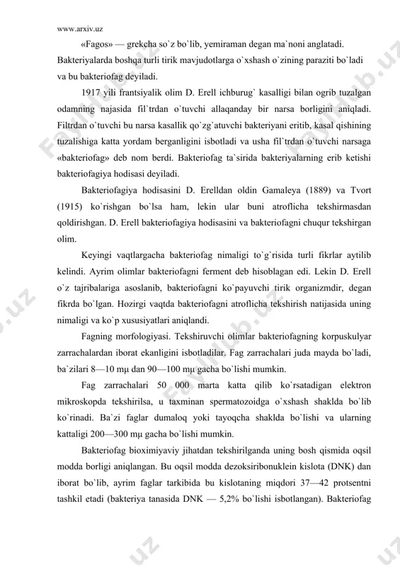 a oqsil modda borligi aniqlangan. bu oqsil modda dezoksiribonuklein kislota (dnk) dan iborat bo`lib, ayrim faglar tarkibida bu kislotaning miqdori 37—42 protsentni tashkil etadi (bakteriya tanasida dnk — 5,2% bo`lishi isbotlangan). bakteriofag tarkibi​da nukleoproteidlar ham borligi aniqlangan. fagning dum qismi o`siq bo`lib, uning ust qismi qisqaruvchan qobiq bilan qoplangan. elektron foto bilan suratga olib tekshirilganda bakteriofagning bakteriya tanasiga qanday ta`sir etishi va fagning ko`payishi aniqlangan va u 4 fazadan iborat. 1. adsorbtsiya qilinadi. 2. bakteriya hujayrasiga kiradi. 3. bakteriya hujayrasida rivojlanadi. 4. bakteriya hujayrasini eritib, tashqi muhitga chiqadi. 1-faza. bunda fag zarrachasi bakteriyaning tanasiga kelib, dum qismi bilan yopishadi. 2-faza. fag bakteriya hujayra qobig`ini bo`zib ichkariga kiradi, yoki ichkariga kirmasdan o`zining bosh qismidagi dnkni shprits singari hujayra ichiga yunaltiradi. 3-faza. bunda fag bakteriya hujayrasining har xil kerakli moddalaridan oziqlanib, bakteriya tanasida yashab ko`paya boshlaydi, ya`ni maxsus erituvchi ferment hosil qilib, hujayraning oqsil moddalarini eritib hazm qiladi, natijada ko`payadi. 4-faza. bakteriofag …