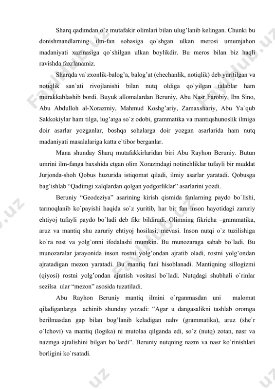 ajratish vositasi bo`ladi. nutqdagi shubhali o`rinlar sezilsa ular “mezon” asosida tuzatiladi. abu rayhon beruniy mantiq ilmini o`rganmasdan uni malomat qiladiganlarga achinib shunday yozadi: “agar u dangasalikni tashlab oromga berilmasdan gap bilan bog’lanib keladigan nahv (grammatika), aruz (she`r o`lchovi) va mantiq (logika) ni mutolaa qilganda edi, so`z (nutq) zotan, nasr va nazmga ajralishini bilgan bo`lardi”. beruniy nutqning nazm va nasr ko`rinishlari borligini ko`rsatadi. nutqning bu turlari ma`lum qoidalar asosida shakllanadi. nasr nahv (grammatika) qonun-qoidalari asosida, nazm aruz talabiga binoan tuziladi. aytilgan so`zning me`yorini o`lchovi va xatosini tuzatuvchi aniq ikkita mezon-nahv nasrda va aruz nazmda bo`lib qoldi, grammatika umumiyroq bo`lib, u nazmni ham, nasrni ham o`z ichiga qamrab oladi. sharqda, ayniqsa movarounnahrda va`zxonlik “qur`on”ni targ’ib qilish bilan mushtarak holda olib borilgani barchaga ma`lum. shuning uchun ham so`zning ahamiyati, ma`nosi va undan maqsadga muvofiq foydalanish borasida qadimdan ko`p yaxshi fikrlar bayon etilgan. abu rayhon beruniy ham bu sohada samarali ijod etgan. 152 asarning …
