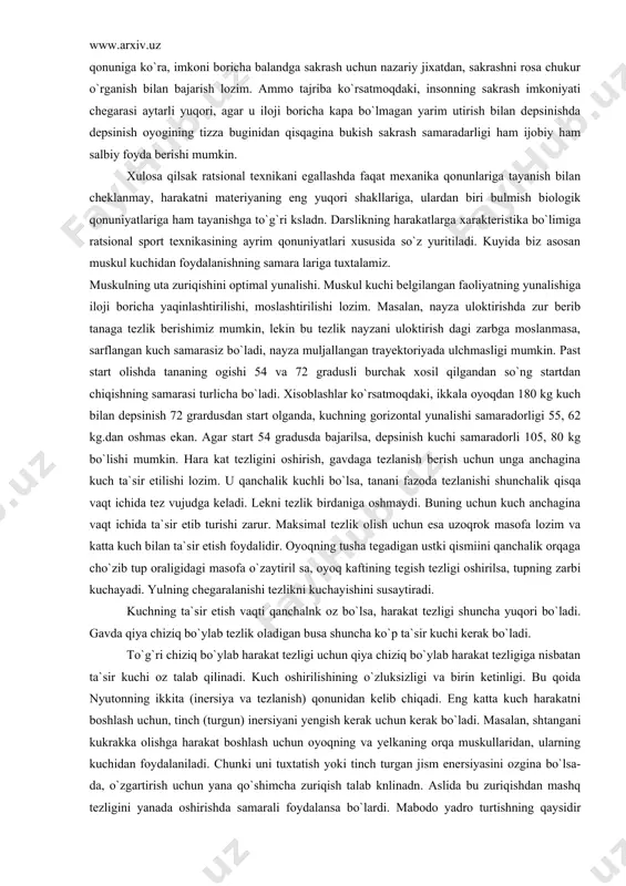 sining asosini o`rganish demakdir. texnikaning detali bu, harakat tarkibiga kirgan, lekin uning asosiga, zvenolariga ziyon yetkazmaydigan qo`shimcha harakatlar yoki shu harakat mexanizmi tarkibidagi eng mayda bo`laklardir. masalan, uzunlikka sakrashda kimdir tanaga tezlik berishni keskin tezlanish bilan, kimdir tezlanishni asta-sekinlik bilan boshlaydi: qisqa masofaga yuguruvchi ham to`siqlar osha, ham to`siqlarsiz, yugurish yulkasida harkatlana oladi. start uchun start kolodkasini urnatish esa ikala masofada turlicha, ular qaysidir detal bilan farq qiladi, lekin bu detal mashqni aso sii zvenosiga ziyon yetkazmaydi. ratsional sport texnikasi. ratsional sport texnika sining asosiy qoidasi shundan iboratki faoliyatni bajarishda aktiv va passiv harakatlantiruvchi kuchlardan tula konli va maqsadga muvofiq ravishda foydalanib, shu vaqtning o`zida uni tormozlovchi (susaytiruvchi, samaradorlikni pasaytiruvchi) kuchlarni kamaytirish tushuniladi. nyutonning uchta qonuni mexanik harakatlarga bagishlangan. lekin inson hara katlarn haqida gai ketganda jismoniy mashqlarniig ratsional texnikasi haqida xulosaga kelish uchun mexanikaning bu qoidalariga tayanib bo`lmaydi. nimaga? masalan, fizika qonuniga ko`ra, imkoni boricha balandga sakrash uchun nazariy …