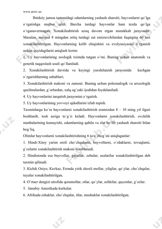 3. кichik osiyo, кavkaz, eronda yirik shoxli mollar, yilqilar, qo`ylar, cho`chqalar, tuyalar xonakilashtirilgan. 4. o`rtaer dengizi atrofida qoramollar, otlar, qo`ylar, echkilar, quyonlar, g`ozlar. 5. janubiy amerikada kurkalar. 6. afrikada eshaklar, cho`chqalar, itlar, mushuklar xonakilashtirilgan. xonakilashtirish jarayoni o`z navbatida ikki bosqichga bo`linadi. birinchi bosqichda qo`lga o`rgatish va ikkinchi bosqichda xonakilashtirish. inson nazorati ostida urchitilib, ularning go`shtidan, sutidan, junidan, tuxumidan kundalik hayotda foydalanilsa, uy hayvonlari deyiladi. uy hayvonlarini takomillashtirish jarayonida inson mehnati asosiy rol o`ynaydi. lekin hamma qo`lga o`rgatilgan hayvonlar ham uy hayvoni bo`lavermaydi. qo`lga o`rgatilgan hayvon uy sharoitida ko`paymaydi. (masalan: xindiston fili.). qo`lga o`rgatilgan hayvonlarda yovvoyilik alomatlari to`liq saqlanib qoladi. hozirgi davrda ham qo`lga o`rgatib, uni qo`ylar bilan chatishtirish natijasida qozoqi arharo-merinos keltirib chiqarildi. o`zbekistonning ot zavodlarida qulonlarni qo`lga o`rgatish tajribasi ijobiy natija bergan. eng birinchi qo`lga o`rgatilgan hayvon itdir. undan keyin qo`ylar, echkilar, cho`chqalar qo`lga o`rgatilgan. qishloq xo`jalik hayvonlari deganimizda, qishloq xo`jaligining biron tarmog`ini tashkil etib, uning mahsulotidan inson ehtiyoji …