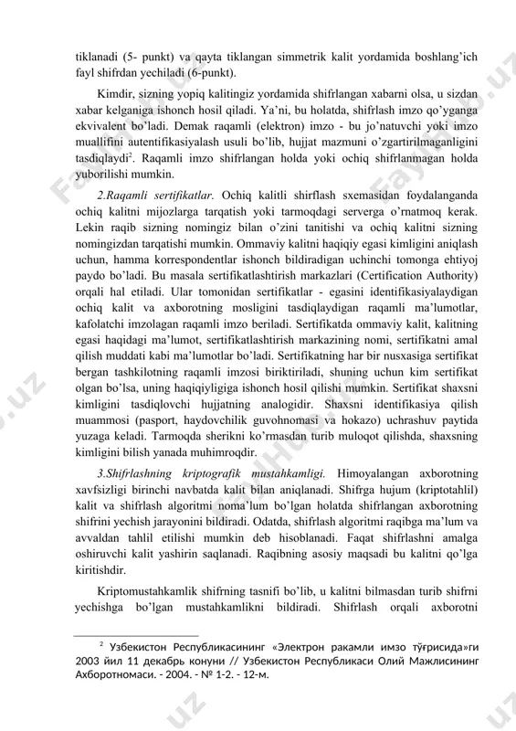 hun kim sertifikat olgan bo’lsa, uning haqiqiyligiga ishonch hosil qilishi mumkin. sertifikat shaxsni kimligini tasdiqlovchi hujjatning analogidir. shaxsni identifikasiya qilish muammosi (pasport, haydovchilik guvohnomasi va hokazo) uchrashuv paytida yuzaga keladi. tarmoqda sherikni ko’rmasdan turib muloqot qilishda, shaxsning kimligini bilish yanada muhimroqdir. 3.shifrlashning kriptografik mustahkamligi. himoyalangan axborotning xavfsizligi birinchi navbatda kalit bilan aniqlanadi. shifrga hujum (kriptotahlil) kalit va shifrlash algoritmi noma’lum bo’lgan holatda shifrlangan axborotning shifrini yechish jarayonini bildiradi. odatda, shifrlash algoritmi raqibga ma’lum va avvaldan tahlil etilishi mumkin deb hisoblanadi. faqat shifrlashni amalga oshiruvchi kalit yashirin saqlanadi. raqibning asosiy maqsadi bu kalitni qo’lga kiritishdir. kriptomustahkamlik shifrning tasnifi bo’lib, u kalitni bilmasdan turib shifrni yechishga bo’lgan mustahkamlikni bildiradi. shifrlash orqali axborotni himoyalashning samaradorligi kalitning yashirin saqlanishiga va shifrning kriptomustahkamligiga bog’liq. 4.shifrlashga qo’yiladigan asosiy talablar. zamonaviy shifrlash usullari quyidagi asosiy talablarga javob berishi kerak: · shifrning mustahkamligi shifrlash algoritmining maxfiyligi bilan emas, kalitning sir saqlanishi bilan ta’minlanadi; · faqat barcha mumkin bo’lgan …