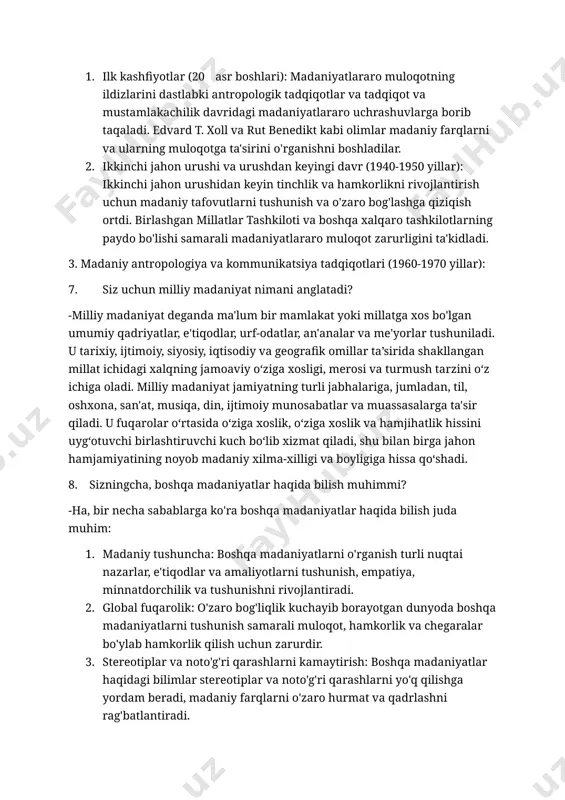 madaniyatlararo muloqot tarixini qisqacha yozing -madaniyatlararo muloqotni o'rganish vaqt o'tishi bilan jamiyatlarning globallashuvining kuchayishi va turli madaniy kelib chiqishi odamlarining o'zaro bog'liqligi kuchayib borayotganiga javoban rivojlandi. mana uning tarixi haqida qisqacha ma'lumot: 1. ilk kashfiyotlar (20 asr boshlari): madaniyatlararo muloqotning ildizlarini dastlabki antropologik tadqiqotlar va tadqiqot va mustamlakachilik davridagi madaniyatlararo uchrashuvlarga borib taqaladi. edvard t. xoll va rut benedikt kabi olimlar madaniy farqlarni va ularning muloqotga ta'sirini o'rganishni boshladilar. 2. ikkinchi jahon urushi va urushdan keyingi davr (1940-1950 yillar): ikkinchi jahon urushidan keyin tinchlik va hamkorlikni rivojlantirish uchun madaniy tafovutlarni tushunish va o'zaro bog'lashga qiziqish ortdi. birlashgan millatlar tashkiloti va boshqa xalqaro tashkilotlarning paydo bo'lishi samarali madaniyatlararo muloqot zarurligini ta'kidladi. 3. madaniy antropologiya va kommunikatsiya tadqiqotlari (1960-1970 yillar): 7. siz uchun milliy madaniyat nimani anglatadi? -milliy madaniyat deganda ma'lum bir mamlakat yoki millatga xos bo'lgan umumiy qadriyatlar, e'tiqodlar, urf-odatlar, an'analar va me'yorlar tushuniladi. u tarixiy, ijtimoiy, siyosiy, iqtisodiy va geografik …