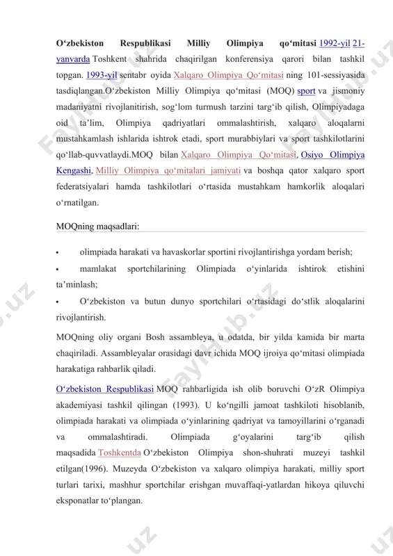 sport tashkilotlarini qo‘llab-quvvatlaydi.moq bilan xalqaro olimpiya qoʻmitasi, osiyo olimpiya kengashi, milliy olimpiya qo‘mitalari jamiyati va boshqa qator xalqaro sport federatsiyalari hamda tashkilotlari o‘rtasida mustahkam hamkorlik aloqalari o‘rnatilgan. moqning maqsadlari: · olimpiada harakati va havaskorlar sportini rivojlantirishga yordam berish; · mamlakat sportchilarining olimpiada oʻyinlarida ishtirok etishini taʼminlash; · oʻzbekiston va butun dunyo sportchilari oʻrtasidagi doʻstlik aloqalarini rivojlantirish. moqning oliy organi bosh assambleya, u odatda, bir yilda kamida bir marta chaqiriladi. assambleyalar orasidagi davr ichida moq ijroiya qoʻmitasi olimpiada harakatiga rahbarlik qiladi. oʻzbekiston respublikasi moq rahbarligida ish olib boruvchi oʻzr olimpiya akademiyasi tashkil qilingan (1993). u koʻngilli jamoat tashkiloti hisoblanib, olimpiada harakati va olimpiada oʻyinlarining qadriyat va tamoyillarini oʻrganadi va ommalashtiradi. olimpiada gʻoyalarini targʻib qilish maqsadida toshkentda oʻzbekiston olimpiya shon-shuhrati muzeyi tashkil etilgan(1996). muzeyda oʻzbekiston va xalqaro olimpiya harakati, milliy sport turlari tarixi, mashhur sportchilar erishgan muvaffaqi-yatlardan hikoya qiluvchi eksponatlar toʻplangan. oʻzbekiston milliy olimpiya qoʻmitasi (moq) nodavlat notijorat tashkilot boʻlib, u oʻz …