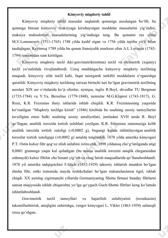 mani yig‘ish va chug‘latish maqsadlarida qo‘llanaboshlandi. 1878 yil amerika tadqiqotchisi f.guch (1852-1929) takroriy ishlatish mumkin bo‘lgan shisha filtr, ostki tomonida mayda teshikchalari bo‘lgan stakanchasimon tigel, ishlab chiqdi. xx asrning yigirmanchi yillarida germaniyaning shotta firmasi bunday filtrlarni sanoat miqiyosida ishlab chiqarishni yo‘lga qo‘ygach guch-shotta filtrlari keng ko‘lamda ishlatilaboshlandi. gravimetrik taxlil tamoyllari va bajarilish uslubiyatini (texnikasini) takomillashtirish, aniqligini oshirishga, venger kimyogari l. vikler (1863-1939) salmoqli xissa qo‘shgan. uy xaroratidan berilgan xaroratgacha qizdirilganda moda massasi kamayishini o‘rganishga asoslangan termogravimetrik taxlil, yapon olimi k.xonda (1890-1954) 1915 yilda termo-tarozi yasagandan keyin, shakllanabordi. bu usul fransiya tadqiqotchisi sh. dyuval, rus fizik-kimyogari n.s. kurnakov (1860-1941) va venger olimlari ishlarida rivojlantirildi. bugungi kunda gravimetrik taxlil anorganik, organik birikmalar xamda xayvon va o‘simliklardagi tabiiy moddalarni tadqiq etishda keng ishlatilmoqda. titrimetrik (xajmiy) usullar kimyoviy sifat taxlilda 1860 yildan keyin muntazam qo‘llanaboshlandi. bu usulni rivojlanishida fransiya olimlari eng ko‘p xissa qo‘shganlar, ayniqsa 1828 yilda birinchi bor “titrlash” atamasini qo‘llagan j.l. gey-lyussak …