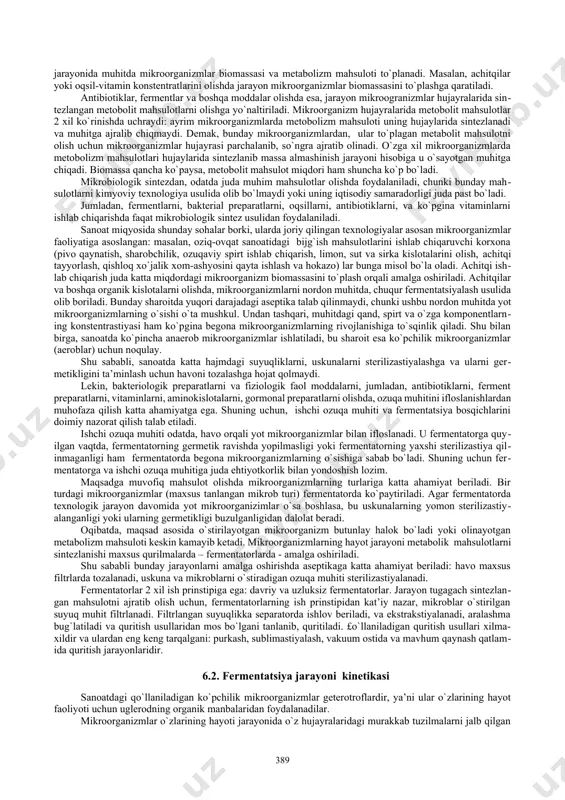 rganizm populyastiyalarini va ko`zlangan maqsadga muvofiq ularni hayot faoliyatini boshqargan holda mahsulot olishni (talab darajasidagi aniqlikda) uslub va tartiblarini nazariy va amaliy jihatdan asoslab berishdan iborat. £onuniyatlarni o`rganish asosida olingan natijalar mikrobiologik ishlab chiqarishda, maxsus jihozlar, uskunalar va avtomatlashtirilgan tizimni yaratishda asos bo`lib, xizmat qiladi. mikrobiologik sintez jarayonlari quyidagi hollarda qo`llaniladi: 1. mikrob biomassasini (achitqilar, tuban suv o`tlari, oqsil – vitamin kompleksi va h.) olishda. 2. o`stirish jarayonida mikroorganizmlardan ajraluvchi murakkab tuzilishga ega bo`lgan biokimyoviy mahsulotlarni olishda (antibiotiklar, vitaminlar, organik kislotalar, fermentlar, spirtlar va x.). 3. mikroorganizmlar fermentini va ularning komponentlarini qo`llash orqali o`zgarish natijasida kimyoviy mahsulotlar olishda (6–aminopenistillin kislotasi va x.). 4. keraksiz komponentlardan tozalangan muhit olishda (tozalangan oqava suvlar, parafinsizlashtirilgan neft va boshqalar). 5. rudalardan metallarni mikrobiologik ishqorlash yo`li bilan noyob metallar olishda. mikroorganizmlarni o`stirish uchun fermentatsiyalash jarayoni amalga oshiriladi. jarayon davomida mikroorganizmlar nafas oladi, o`sadi, ko`payadi, muhitga gazsimon va suyuq holdagi metabolizm mahsulotlarini ajratadi, natijada muhitda biomassa …