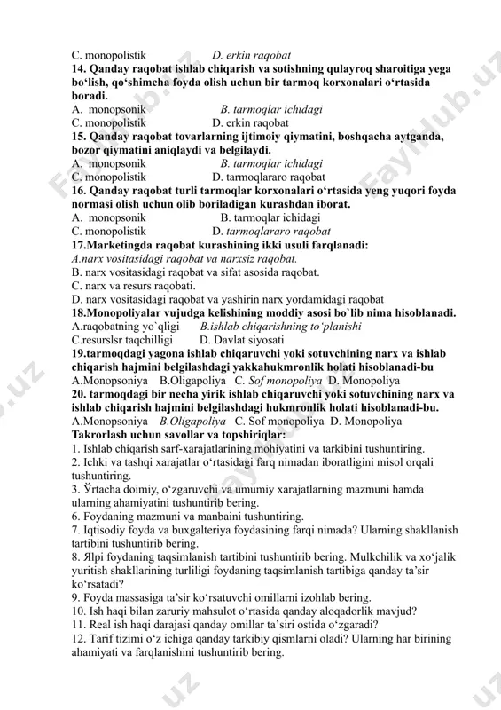 listik d. erkin raqobatli 11.iqtisodiy adabiyotlarda bir tarmoq ichidagi raqobatning nechta shakli alohida ajratilib ko‘rsatiladi. a. 2 ta b. 3 ta c. 4 ta bular yerkin raqobat, monopolistik raqobat, monopoliya va oligopoliyadir. d. 5 ta 12. qaysi bozorda alohida korxonalar mahsulot narxi ustidan sezilarsiz nazoratni amalga oshiradi. a. monopsonik b. oligapolistik c. monopolistik d. erkin raqobatli 13.qanday sharoitida bir xil mahsulot ishlab chiqaruvchi tarmoqda juda ko‘p sonli korxonalar mavjud bo‘ladi. a. monopsonik b. tarmoqlar ichidagi c. monopolistik d. erkin raqobat 14. qanday raqobat ishlab chiqarish va sotishning qulayroq sharoitiga yega bo‘lish, qo‘shimcha foyda olish uchun bir tarmoq korxonalari o‘rtasida boradi. a. monopsonik b. tarmoqlar ichidagi c. monopolistik d. erkin raqobat 15. qanday raqobat tovarlarning ijtimoiy qiymatini, boshqacha aytganda, bozor qiymatini aniqlaydi va belgilaydi. a. monopsonik b. tarmoqlar ichidagi c. monopolistik d. tarmoqlararo raqobat 16. qanday raqobat turli tarmoqlar korxonalari o‘rtasida yeng yuqori foyda normasi olish uchun olib boriladigan kurashdan iborat. …