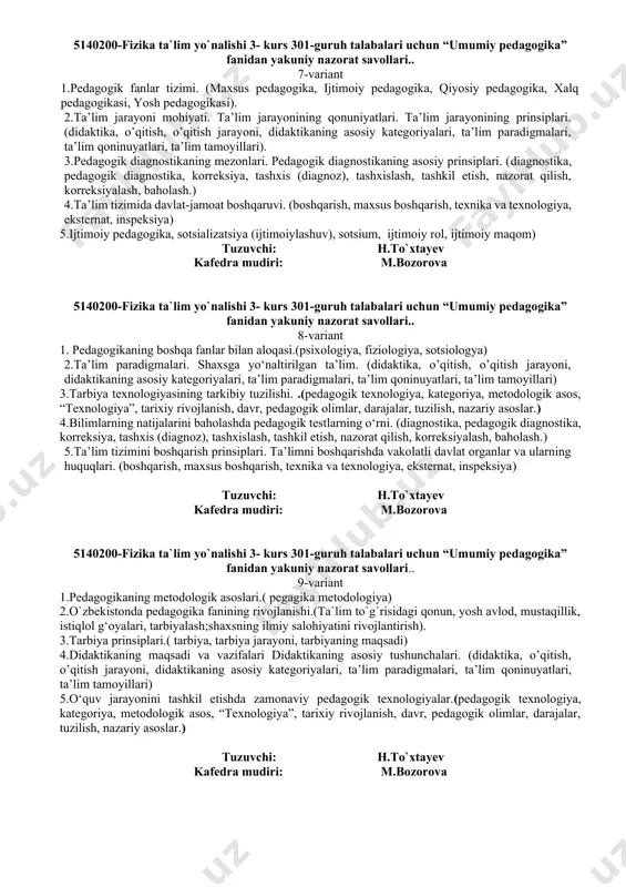 va texnologiya, eksternat, inspeksiya) tuzuvchi: h.to`xtayev kafedra mudiri: m.bozorova 5140200-fizika ta`lim yo`nalishi 3- kurs 301-guruh talabalari uchun “umumiy pedagogika” fanidan yakuniy nazorat savollari.. 5-variant 1.korreksion pedagogika - pedagogika fanining tarmog‘i sifatida. (korrektsiya, korrektsion pedagogika, korrektsion pedagogika sohalari, anomaliya, korrektsion pedagogikaning asosiy kategoriyalari. inklyuziya, inklyuziv, inklyuziv ta’lim, integratsiya, resurs, resurs pedagog). 2.“innovatsion metod” tushunchasi.(pedagogik texnologiya, kategoriya, metodologik asos, “texnologiya”, tarixiy rivojlanish, davr, pedagogik olimlar, darajalar, tuzilish, nazariy asoslar.) 3. oila va maxalla - milliy hamda umuminsoniy tarbiyaning muhim instiutlari sifatida. (ijtimoiy pedagogika, sotsializatsiya (ijtimoiylashuv), sotsium, ijtimoiy rol, ijtimoiy maqom) 4.tarbiyalanganlikni aniqlash mezonlari. shaxs tarbiyalanganligini pedagogik tahlil etish. (diagnostika, pedagogik diagnostika, korreksiya, tashxis (diagnoz), tashxislash, tashkil etish, nazorat qilish, korreksiyalash, baholash.) 5.umumiy o‘rta va o‘rta maxsus, kasbiy ta’limni boshqarishda mahalliy vakolatli organlar. (boshqarish, maxsus boshqarish, texnika va texnologiya, eksternat, inspeksiya) tuzuvchi: h.to`xtayev kafedra mudiri: m.bozorova 5140200-fizika ta`lim yo`nalishi 3- kurs 301-guruh talabalari uchun “umumiy pedagogika” fanidan yakuniy nazorat savollari.. 6-variant 1.ta’lim muassasalarining …