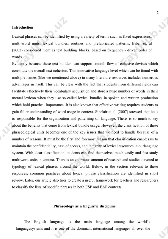 y of lexical resources in ourlanguage system. with clear classification, students can find themselves much easily and fast study multiword-units in context. there is an enormous amount of research and studies devoted to typology of lexical phrases around the world. below, in the section relevant to these resources, common practices about lexical phrase classification are identified in short review. later, our article also tries to create a useful framework for teachers and researchers to classify the lists of specific phrases in both esp and eap contexts. phraseology as a linguistic discipline. the english language is the main language among the world‟s languagesystems and it is one of the dominant international languages all over the world. it is the main reason that nowadays plenty of popular music‟s lyrics, advertisements,video games or the computer programs are in english. phraseology takes one third part of colloquial speech and every english learner should pay …