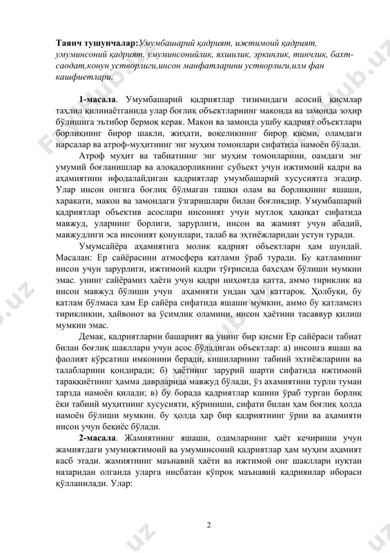мконини беради, кишиларнинг табиий эҳтиёжларини ва талабларини қондиради; б) ҳаётнинг зарурий шарти сифатида ижтимоий тараққиётнинг ҳамма даврларида мавжуд бўлади, ўз ахамиятини турли туман тарзда намоён қилади; в) бу борада қадриятлар кшини ўраб турган борлиқ ёки табиий муҳитнинг хусусияти, кўриниши, сифати билан ҳам боғлиқ ҳолда намоён бўлиши мумкин. бу ҳолда ҳар бир қадриятнинг ўрни ва аҳамияти инсон учун беқиёс бўлади. 2-масала. жамиятнинг яшаши, одамларнинг ҳаёт кечириши учун жамиятдаги умумижтимоий ва умуминсоний қадриятлар ҳам муҳим аҳамият касб этади. жамиятнинг маънавий ҳаёти ва ижтимой онг шакллари нуқтаи назаридан олганда уларга нисбатан кўпроқ маънавий қадрияилар ибораси қўлланилади. улар: - кишиларга ҳаётнинг мазмунини чуқурроқ тууниш, жамият қонун-қоидаларидан фойдланиш, ўзларининг ҳатти-ҳаракатларини ана шу маънавий мезонлар талабига мослаштириш имконини беради; - инсон билан табиат, инсон билан инсон муносабатларини ўзида акс эттиради, жамият ривожи жараёнида такомиллашиб боради; - ўз табиатига кўра бирор бир керакли ахборот беради, кишининг маънавий оламини бойитади, яшашнинг ҳақиқий мезонларини белгилайди, одамлар интиладиган идеал, азалий …