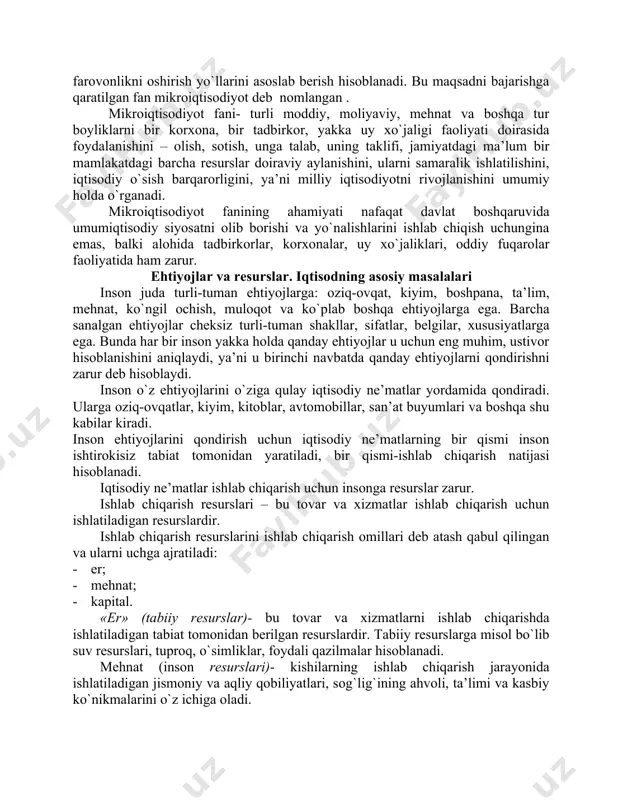 udlar darajasida ham ro`y beradi. ularning bu darajadati harakatini boshqa fan - mikroiqtisodiyot o`rganadi. bu fan korxona yoki tarmoqning daromadlarini, u yoki bu mahsulotga bo`lgan talab va taklifning hajmini, uning narxini va boshqa ko`rsatkichlaring ko`rib chiqadi. zamonaviy mikroiqtisodiyot asosiy belgisi va afzalligi- bu jamiyatdagi jarayonlarda mavjud resurslarni cheklanganlarini qayd etib, ularni tejab ishlatish, farovonlikni oshirish yo`llarini asoslab berish hisoblanadi. bu maqsadni bajarishga qaratilgan fan mikroiqtisodiyot deb nomlangan . mikroiqtisodiyot fani- turli moddiy, moliyaviy, mehnat va boshqa tur boyliklarni bir korxona, bir tadbirkor, yakka uy xo`jaligi faoliyati doirasida foydalanishini – olish, sotish, unga talab, uning taklifi, jamiyatdagi ma’lum bir mamlakatdagi barcha resurslar doiraviy aylanishini, ularni samaralik ishlatilishini, iqtisodiy o`sish barqarorligini, ya’ni milliy iqtisodiyotni rivojlanishini umumiy holda o`rganadi. mikroiqtisodiyot fanining ahamiyati nafaqat davlat boshqaruvida umumiqtisodiy siyosatni olib borishi va yo`nalishlarini ishlab chiqish uchungina emas, balki alohida tadbirkorlar, korxonalar, uy xo`jaliklari, oddiy fuqarolar faoliyatida ham zarur. ehtiyojlar va resurslar. iqtisodning asosiy masalalari inson …