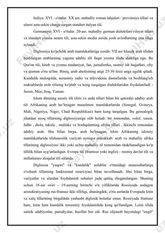 ) - rasmiy davlat tili va millatlararo aloqalar tili sifatida. diglossia "yuqori" va "kundalik" uslublar o'rtasidagi munosabatlarga o'xshash tillarning funktsional ierarxiyasi bilan tavsiflanadi; shu bilan birga, vaziyatlar va ulardan foydalanish sohalari juda qattiq chegaralangan. shuning uchun 18-asr oxiri - 19-asrning birinchi o'n yilliklarida rossiyada zodagon aristokratiyaning rus-fransuz ikki tilliligi, shuningdek, o'rta asrlarda evropada lotin va xalq tillarining birgalikda yashashi diglosik holatlar emas. rossiyada frantsuz ham, lotin ham kundalik norasmiy foydalanishda keng qo'llanilgan. lotin tilida satirik adabiyotlar, parodiyalar, hazillar bor edi. rus olijanob hayotidagi "engil" frantsuz she'riyati singari, bularning barchasi diglossiya sharoitida nufuzli til uchun imkonsiz bo'lgan janrlardir . tillarning aniq funktsional taqsimoti diglossik vaziyatlarni ancha barqaror qiladi. shahar aholisining aksariyati ongida diglossiya ona tilining turli shakllari (adabiy, dialekt) va uslublari (ishbilarmonlik, ilmiy va boshqalar) o'rtasidagi munosabat sifatida yuzaga keladi. shahar muhiti, birinchi navbatda, aloqa uchun ishlatiladigan uslublar soniga va ulardan biridan ikkinchisiga o'tish qobiliyatiga ta'sir qiladi. albatta, ma'muriy va intellektual …