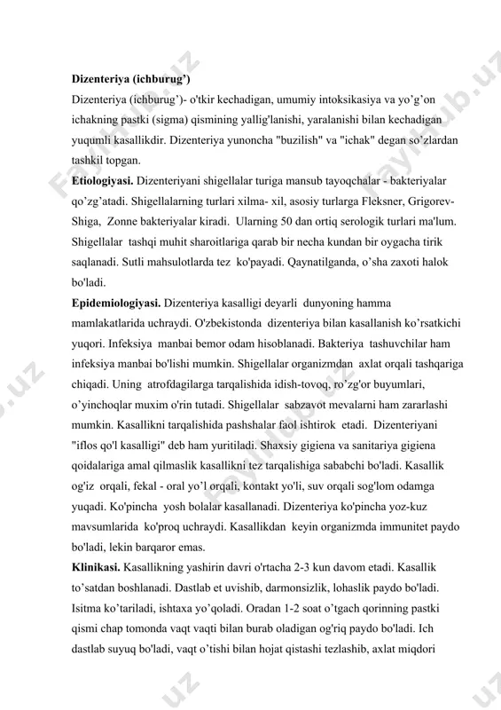 a ko'proq uchraydi. kasallikdan keyin organizmda immunitet paydo bo'ladi, lekin barqaror emas. klinikasi. kasallikning yashirin davri o'rtacha 2-3 kun davom etadi. kasallik to’satdan boshlanadi. dastlab et uvishib, darmonsizlik, lohaslik paydo bo'ladi. isitma ko’tariladi, ishtaxa yo’qoladi. oradan 1-2 soat o’tgach qorinning pastki qismi chap tomonda vaqt vaqti bilan burab oladigan og'riq paydo bo'ladi. ich dastlab suyuq bo'ladi, vaqt o’tishi bilan hojat qistashi tezlashib, axlat miqdori kamayadi, kuchanish bilan keladi, hojatdan so’ng bemor yengil tortmaydi, tez-tez hojatga qatnaydi. najasda shilimshiq, qon, ayrim hollarda yiring paydo bo'ladi. bemor behalovat bo'lib qoladi. bemorda soxta hojat qistashi kuchanish (soxta tenizm) sodir bo'ladi. og'ir hollarda yosh go’daklarda qattiq kuchanish oqibatida to'g'ri ichak chiqib ketishi mumkin.kasallikning kechishiga qarab yengil, o'rta va og'ir formalari farq qilinadi. kasallikning og'ir - yengil o’tishiga qarab kuniga 5-8 martadan 25-30 martagacha ich ketadi. xastalikning avj olish davrida bemorning qiyofasi iztirobli bo'ladi, ko'p suyuqlik va tuzlarning yo’qotishi oqibatida organizmda suvsirash va toksikoz alomatlari …