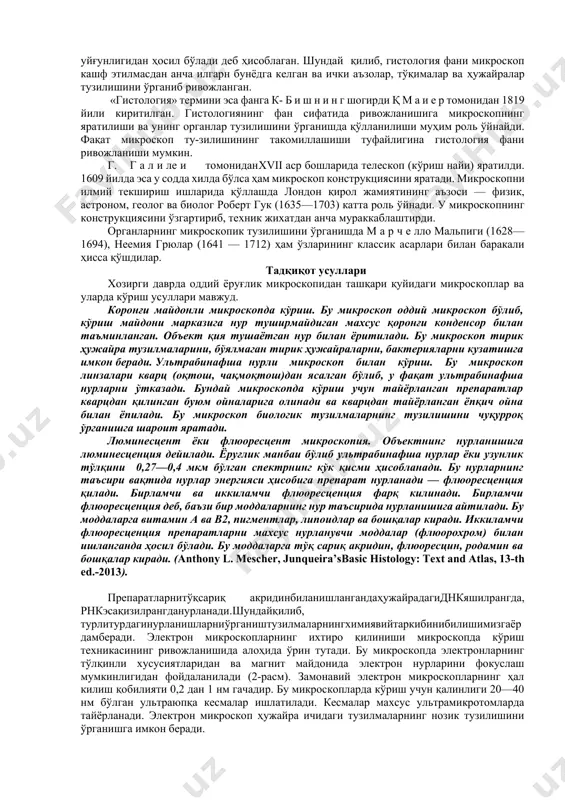 гален (эр. ав. iii аср), а б у а л и ибн с и н о (x аср) ва бошқа кўпгина олнмлар уриниб кўрганлар. лекин тўқималарнинг нисбатан тўла классификацияси француз анатоми ксавье биш асарларида келтирилган. биш 1801 йили 21 хил микроскопик тўқималарни тафовут қилган ва ҳайвон аъзолари ана шу ҳар хил тўқималарнинг мураккаб уйғунлигидан ҳосил бўлади деб ҳисоблаган. шундай қилиб, гистология фани микроскоп кашф этилмасдан анча илгарн бунёдга келган ва ички аъзолар, тўқималар ва ҳужайралар тузилишини ўрганиб ривожланган. «гистология» термини эса фанга к- б и ш н и н г шогирди қ м а и е р томонидан 1819 йили киритилган. гистологиянинг фан сифатида ривожланишига микроскопнинг яратилиши ва унинг органлар тузилишини ўрганишда қўлланилиши муҳим роль ўйнайди. фақат микроскоп ту-зилишининг такомиллашиши туфайлигина гистология фани ривожланиши мумкин. г. г а л и ле и томониданxvii аср бошларида телескоп (кўриш найи) яратилди. 1609 йилда эса у содда хилда бўлса ҳам микроскоп конструкциясини яратади. …