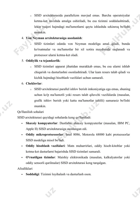 y protsessor (cpu - central processing unit) markaziy protsessor sisd tizimining yuragi hisoblanadi. u ko'rsatmalarni o'qish, dekodlash va bajarish uchun mas'uldir. cpu quyidagi asosiy komponentlardan iborat: · aritmetik-mantiqiy qurilma (alu - arithmetic logic unit): · aritmetik amallar (qo'shish, ayirish, ko'paytirish, bo'lish) va mantiqiy amallar (and, or, not) ni bajaradi. · ma'lumotlar ustida ishlov berish uchun asosiy hisoblash birligi hisoblanadi. · boshqaruv bloki (control unit): · ko'rsatmalarni o'qib, ularni dekodlaydi va bajarilish tartibini boshqaradi. · xotiradan ko'rsatmalarni olib, alu va boshqa qismlarga yo'naltiradi. · operatsiyalarning sinxronlashuvini ta'minlaydi. · registrlar: · kichik hajmdagi, yuqori tezlikdagi xotira bloklari bo'lib, vaqtinchalik ma'lumotlar va ko'rsatmalarni saqlaydi. · masalan, ko'rsatma registri (instruction register), dastur hisoblagichi (program counter), va umumiy maqsadli registrlar. 2. xotira tizimi sisd tizimida xotira ko'rsatmalar va ma'lumotlarni saqlash uchun ishlatiladi. von neyman arxitekturasiga asoslanganligi sababli, ko'rsatmalar va ma'lumotlar bir xil xotira maydonida saqlanadi. xotira tizimi quyidagilarni o'z ichiga oladi: 1. asosiy xotira (main …
