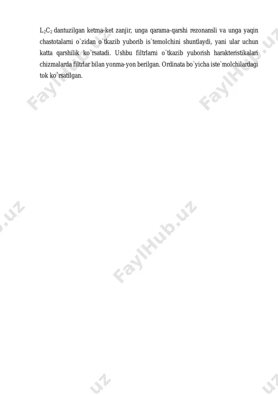 azib yuborib is`temolchini shuntlaydi, yani ular uchun katta qarshilik ko`rsatadi. ushbu filtrlarni o`tkazib yuborish harakteristikalari chizmalarda filtrlar bilan yonma-yon berilgan. ordinata bo`yicha iste`molchilardagi tok ko`rsatilgan.