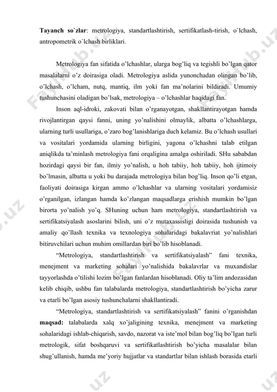 lishi lozim bo’lgan fanlardan hisoblanadi. oliy ta’lim andozasidan kelib chiqib, ushbu fan talabalarda metrologiya, standartlashtirish bo’yicha zarur va etarli bo’lgan asosiy tushunchalarni shakllantiradi. “metrologiya, standartlashtirish va sertifikatsiyalash” fanini o’rganishdan maqsad: talabalarda xalq xo’jaligining texnika, menejment va marketing sohalaridagi ishlab-chiqarish, savdo, nazorat va iste’mol bilan bog’liq bo’lgan turli metrologik, sifat boshqaruvi va sertifikatlashtirish bo’yicha masalalar bilan shug’ullanish, hamda me’yoriy hujjatlar va standartlar bilan ishlash borasida etarli bilim va malakalarni hosil qilish. asosiy vazifalar esa talabalarni uzluksiz ta’lim tizimida “metrologiya, standartlashtirish va sifatni boshqarish” bo’yicha tayyorlashdan kelib chiqadi. bunda maxsus fanlar doirasida rivojlanuvchi va chuqurlashuvchi metrologiya, standartlashtirish, kvalimetriya va sertifikatlashtirish bo’yicha fundamental ma’lumotlar o’rganiladi. ushbu fanni o’rganish natijasida talabalar metrologiya bo’yicha asosiy qoidalarni, talablar va me’yorlarni, standartlashtirish va sifatni boshqarishdagi davlat bayonnomalari va me’yoriy hujjatlar ishlashni bilishi va mavjud bilimlarini, tajribalarini amaliy faoliyatda qo’llay bilishi lozim hisoblanadi. bu hozirgi kunda, ayniqsa, jahon andozalariga mos keluvchi mahsulotlarni ishlab chiqish va uning raqobatbardoshligini ta’minlashda …