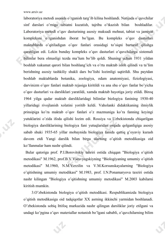 ning o’qitish metodikasiga oid ko’llanmalar ham nashr qilindi. bular qatoriga prof. p.i.borovitskiy tahriri ostida chiqqan "biologiya o’qitish metodikasi" m.1962, prof.b.v.vsesvyagskiyning “biologiyaning umumiy o’qitish metodikasi" m.1960, n.m.verzilin va v.m.korsunskayalarning "biologiya o’qitishning umumiy metodikasi" m.1983, prof. i.n.ponamaryova taxriri ostida nashr kilingan "biologiya o’qitishning umumiy metodikasi" m.2003 kabilarni kiritish mumkin. 3.o’zbekistonda biologiya o’qitish metodikasi. respublikamizda biologiya o’qitish metodikasiga oid tadqiqotlar xx asrning ikkinchi yarmidan boshlanadi. o’zbekistonda sobiq ittifoq markazida nashr qilingan darsliklar joriy etilgani va undagi ko’pgina o’quv materiallar notanish bo’lgani sababli, o’quvchilarning bilim darajasi past edi. shu sababli respublika metodist olimlarining e’tibori maktab botanika, zoologiya, umumiy biologiya darslarida mahalliy materiallardan foydalanish muammosini yechishga qaratildi. (ye.m.belьskaya, a.ye.suxarev, a.t.g’ofurov). shu bilan bir vaqtda botaniq, zoologik bilimlarni maktab tajriba yer uchastkasida va tirik burchakgida olib borilayotgan amaliy ishlar bilan bog’lash masalalari tadqiq qilindi (m.jabborov, t.isxaqov, x.shokirov). 1961 yili nizomiy nomidagi toshkent davlat pedagogika instituti (hozirgi ped. universitet)da "biologiya o’qitish metodikasi" kafedrasi tashkil qilindi. mazkur kafedrani …