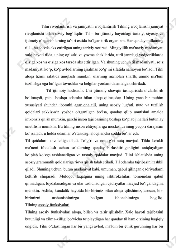 da bir-birimiz bilan aloqa qilishimiz, asosan, bir-birimizni tushunishimizga bo‘lgan ishonchimizga bog‘liq. tilning asosiy funksiyalari tilning asosiy funksiyalari aloqa, bilish va ta'sir qilishdir. xalq hayoti tajribasini butunligi va xilma-xilligi bo‘yicha to‘playdigan har qanday til ham o‘zining haqiqiy ongidir. tilni o‘zlashtirgan har bir yangi avlod, ma'lum bir etnik guruhning har bir vakili jamoaviy tajriba, atrofdagi voqelikni jamoaviy bilish, odamlar tomonidan rad etilgan yoki qabul qilingan ijtimoiy qadriyatlar, umumiy qabul qilingan xatti-harakatlar normalari bilan tanishtiriladi. bundan kelib chiqadiki, til ma'lum bir shaxsning tajribasiga, uning xulq-atvoriga, madaniyatiga ta'sir qilishi mumkin emas. ochiq yoki yashirin ta'sir ostida adabiy til, uning institutlari, urf-odatlari, inson hayotining barcha jabhalari joylashgan va uning muvaffaqiyati ko‘p jihatdan inson hayotidagi til muhitiga, uning ona tilini qay darajada o‘zlashtirganiga bog‘liq. insonning yuqoridan yuklangan savodxonlikka ongsiz ravishda muhtojligi, nutq xatti-harakatlarini demokratlashtirishi, nutqqa ruxsat berishning asosiga aylandi, jamiyatning zamonaviy lingvistik hayoti qimmatli til qoidalarini yo‘qotish xususiyatlari bilan ajralib turishiga olib keldi. shaxsning til qobiliyati …