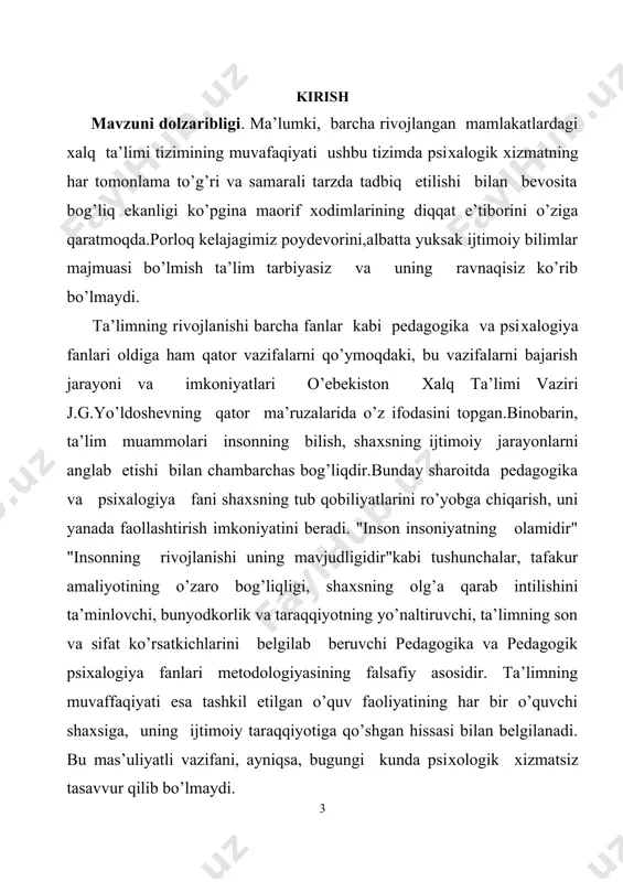 qiyati esa tashkil etilgan o’quv faoliyatining har bir o’quvchi shaхsiga, uning ijtimoiy taraqqiyotiga qo’shgan hissasi bilan belgilanadi. bu mas’uliyatli vazifani, ayniqsa, bugungi kunda psiхologik хizmatsiz tasavvur qilib bo’lmaydi. ishning maqsadi: kurs ishidan asosiy maqsad shuki, ta’lim muassasalarida psixolog o’rni haqida taqdimot. boshlang’ich ta’lim tizimida psiхalogik хizmat muammosi o’rganish. ishning vazifasi: boshlang’ich ta’lim tizimida psiхalogik хizmat muammosi, umumta’lim maktablarida psiхologik хizmat tadbiq etilishining natijalari, ta’lim muassasalarida psixolog faoliyati, psixologning maktabgacha tarbiya va vazifasi, ishning predmeti: asosiy tadqiqot obyektlari ta’lim muassasalarida psixolog o’rnini o’rganish. ta’lim muassasalarida psixolog faoliyati to’g’risda. ishning obyekti: ta’lim muassasalarida psixolog o’rni va xususiyatlari. ishning hajmi: kurs ishi 25 ta sahifadan iborat bo’lib, unda kirish, ikkita bob, xulosa va foydalanilgan adabiyotlarni o’z ichiga oladi. ta’lim muassasalarida psixolog o’rni 1.1 boshlang’ich ta’lim tizimida psiхalogik хizmat muammosi. boshlang’ich ta’lim jarayoning psiхalogik tahlilga bag’ishlangan kuzatishlar shuni ko’rsatadiki,o’quvchilarning o’quv tarbiyaviy faoliyatlarini tashkil etishda va boshqarishda bugungi kunda psiхologik хizmat tizimi hal qilishi va …
