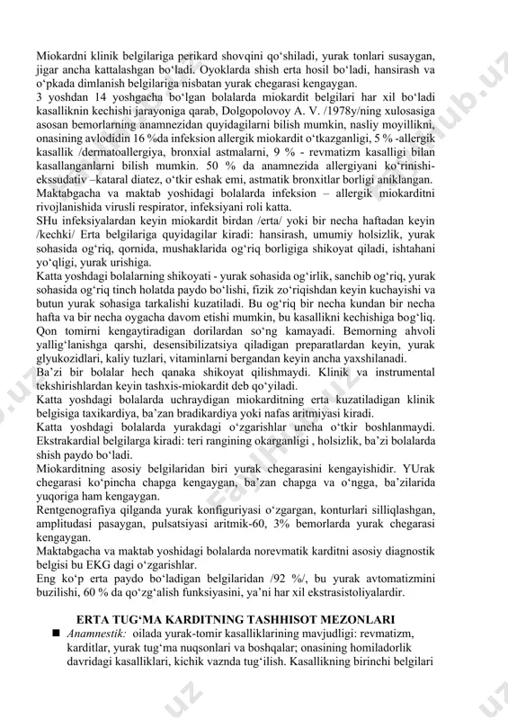 tiv – kataral diatezi, giperergik reaksiyaga moyilligi/ bo‘lishi kerak. shuning uchun orvi o‘tkazgan bolalarda karditga o‘xshash belgi paydo bo‘lsa, emlashdan oldin ekg qilish kerak. bemor bola bezovta bo‘lib koladi, emishdan bosh tortadi, emayotgan paytda bezovtalik paydo bo‘ladi, qusish, terisini rangi okargan, oyok-ko‘l uchlari ko‘kargan, nafas olishi tezlashgan, hansirash qorni damlaydi, ba’zan talvasa, shish paydo bo‘lishi mumkin. bu bolalarda bronxit yoki pnevmoniya tez– tez bo‘lib, yoki birgalikda kechadi yurakni chegarasi kengaygan, yurak tonlari susaygan, ba’zi bolalarda nozik sistolik shovkun eshitiladi, taxikardin /embriokardiya/, ekstrasistoliya bo‘lishi mumkin. jigar kattalashishi mumkin. chaqaloqlarda tezda o‘tkir yurak etishmovchilikni klinik belgilari rivojlanadi. rentgenologik tekshirganda yurak pulsatsiyasini sustligi, chegarasini kengayganligi, qon tomirlar rasmining kuchayganligi kuzatiladi. shunday qilib bolalarni chaqaloqlik davrida miokardni dekompensatsiya va aralash variantlari ko‘prok uchrab turadi. chaqaloqlarda miokarditdan o‘lim yuqori, ya’ni 60% tashkil qilishi va ko‘pincha surunkali kechishiga moyillik bilan o‘z xususiyati bilan ajralib turadi. /a. i. sukacheva 1978 y./. o‘tkir kardit bilan ko‘pincha kichik yoshdagi …