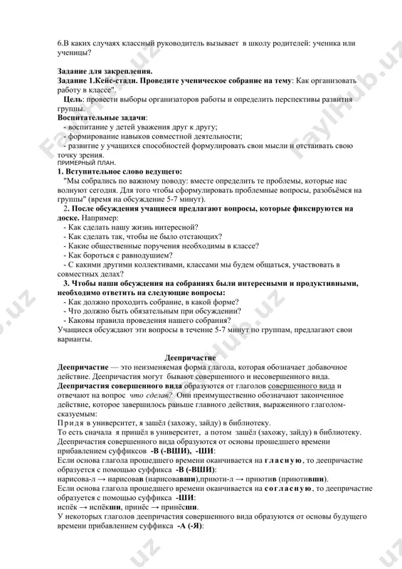 ражать свои мысли вслух, в присутствии товарищей, педагогов. усилия классного руководителя, затраченные на обучение школьников подготовке и проведению классных собраний, полностью оправдываются. участие в этом процессе является для них хорошей школой организаторского мастерства и демократии. словарная работа. ответственность - ma’suliyat первичного коллектива - biramchi jamoa участвовать в обсуждении вопросов - savollarni muhokama qilish вырабатывать коллективные решения- jamoa hal qilgan qarorlarni ishlab chiqish голосовать -ovoz berish подчиняться воле большинства-kopchilikka bo’sinish целесообразно- вовлечь ребят в разговор- suhbatga jalb qilish полностью оправдываются- ishonchni oqlamoq организаторское мастерство-tashkiliy mahurat. вопросно-ответная беседа. 1.что такое классное собрание? 2.кто ведёт классное собрание? 3.какие вопросы обсуждаются на классном собрании? 4.зачем нужен староста в классе? 5.кем является классный руководитель на классном собрании? 6.в каких случаях классный руководитель вызывает в школу родителей: ученика или ученицы? задание для закрепления. задание 1.кейс-стади. проведите ученическое собрание на тему: как организовать работу в классе". цель: провести выборы организаторов работы и определить перспективы развития группы. воспитательные …