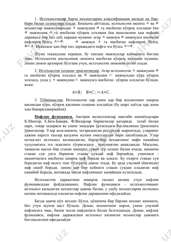 солиштира олади. бошқача айтганда, истеъмолчи иккита ва неъматлар мажмуаларидан мажмуани га нисбатан кўпроқ хоҳлаши ёки мажмуани га нисбатан кўпроқ хоҳлаши ёки иккаласини ҳам нафлик даражаси бир хил деб, қараши мумкин: агар мажмуа мажмуага нисбатан нафлироқ бўлса, . мажмуа га нисбатан нафлироқ бўлса, . иккаласи ҳам бир хил даражадаги нафга эга бўлса . шуни таъкидлаш керакки, бу танлаш мажмуалар қийматига боғлиқ эмас. истеъмолчи апельсинни лимонга нисбатан кўпроқ хоҳлаши мумкин, лекин лимон арзонроқ бўлгани учун, истеъмолчи лимонни сотиб олади. 2. истеъмолчи хоҳиши транзитивдир. агар истеъмолчи мажмуани га нисбатан кўпроқ хоҳласа ва мажмуани мажмуадан кўра кўпроқ хоҳласа, унда у мажмуани мажмуага нисбатан кўпроқ хоҳлаган бўлади, яъни: 3. тўйинмаслик. истеъмолчи ҳар доим ҳар бир неъматнинг камроқ қисмидан кўра, кўпроқ қисмини олишни хоҳлайди (бу шарт ҳаётда ҳар доим ҳам бажарилавермайди). нафлик функцияси. австрия иқтисодчилар мактаби намоёндалари к.менгер, е.бем-баверк, ф.визерлар биринчилар қаторида талаб билан нарх, товар заҳираси ва унинг миқдори ўртасидаги боғлиқликни ўрнатишга ўринганлар. улар асослашича, …