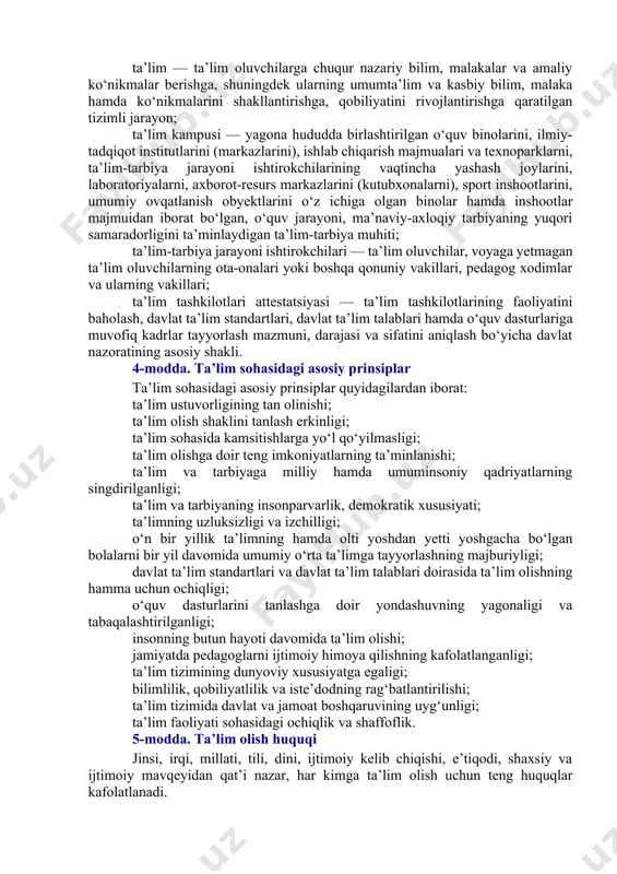 malaka berish bilan yakunlanadigan muayyan kasbiy tayyorgarlik turining nomi; nodavlat ta’lim tashkiloti — davlat ta’lim standartlari, davlat ta’lim talablari va o‘quv dasturlariga muvofiq ta’lim xizmatlari ko‘rsatish faoliyatini amalga oshirish huquqini beradigan litsenziya asosida ta’lim xizmatlari ko‘rsatuvchi yuridik shaxs; tarbiya — aniq maqsadli hamda ijtimoiy-tarixiy tajriba asosida yosh avlodni har tomonlama kamol toptirishga, ularning ongini, ma’naviy-axloqiy qadriyatlar va dunyoqarashini shakllantirishga qaratilgan tizimli jarayon; ta’lim — ta’lim oluvchilarga chuqur nazariy bilim, malakalar va amaliy ko‘nikmalar berishga, shuningdek ularning umumta’lim va kasbiy bilim, malaka hamda ko‘nikmalarini shakllantirishga, qobiliyatini rivojlantirishga qaratilgan tizimli jarayon; ta’lim kampusi — yagona hududda birlashtirilgan o‘quv binolarini, ilmiy-tadqiqot institutlarini (markazlarini), ishlab chiqarish majmualari va texnoparklarni, ta’lim-tarbiya jarayoni ishtirokchilarining vaqtincha yashash joylarini, laboratoriyalarni, axborot-resurs markazlarini (kutubxonalarni), sport inshootlarini, umumiy ovqatlanish obyektlarini o‘z ichiga olgan binolar hamda inshootlar majmuidan iborat bo‘lgan, o‘quv jarayoni, ma’naviy-axloqiy tarbiyaning yuqori samaradorligini ta’minlaydigan ta’lim-tarbiya muhiti; ta’lim-tarbiya jarayoni ishtirokchilari — ta’lim oluvchilar, voyaga yetmagan ta’lim oluvchilarning ota-onalari yoki …