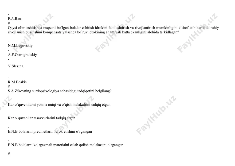 `g`riligi-bu… + idrokning sifatlari - idrokning shartlari - idrokning xususiyatlari - idrokning mazmuni # kar bolalarda eshituv sezgisi va idrokning yo`qolishi sababli sezgining qaysi turi asosiy o`rinni egallaydi? + ko`ruv - harakat - teri-tuyush - hid bilish # ko`ruv idroki jarayonida eshitishda nuqsoni bo`lgan bolalar eshituvchilarga nisbatan predmetlarning qaysi xususiyatiga ko`p ahamiyat beradilar? + qo`shimcha detallari - rang xususiyatiga - fazoda joylashgan o`rniga - hajmiga # “eshitishida nuqsoni bo`lgan bolalarda idrokning analitik tipi sintetik tipidan ustun turadi”,-deb ko`rsatilgan tadqiqotchilarni belgilang? + solovyov, zankov - mayants, veresotskoy - f.rau, slezina - fleri, lagovskiy # “eshituv analizatori funksiyasini buzilishida nutqiy harakatlar aniqligi differiansiallanganligi buziladi”, - deb ta`kidlagan olim? + l.s.vigotskiy - f.a.rau - r.m.boskis - a.f.ostrogradskiy # diqqat- bu… + ongimizning muayyan bir obyektga yo`naltirilishi va undan to`planishidan iborat psixik holat - inson organlariga ta`sir qiluvchi predmat va hodisalarning eng sodda ruhiy jarayoni - oldin idrok etilganni ifodalash, saqlash va tasvirlash bilan …