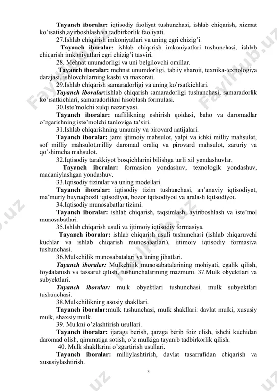 alar: ishlab chiqarish, taqsimlash, ayiriboshlash va iste’mol munosabatlari. 35.ishlab chiqarish usuli va ijtimoiy iqtisodiy formasiya. tayanch iboralar: ishlab chiqarish usuli tushunchasi (ishlab chiqaruvchi kuchlar va ishlab chiqarish munosabatlari), ijtimoiy iqtisodiy formasiya tushunchasi. 36.mulkchilik munosabatalari va uning jihatlari. tayanch iboralar: mulkchilik munosabatalarining mohiyati, egalik qilish, foydalanish va tassaruf qilish, tushunchalarining mazmuni. 37.mulk obyektlari va subyektlari. tayanch iboralar: mulk obyektlari tushunchasi, mulk subyektlari tushunchasi. 38.mulkchilikning asosiy shakllari. tayanch iboralar:mulk tushunchasi, mulk shakllari: davlat mulki, xususiy mulk, shaxsiy mulk. 39. mulkni o’zlashtirish usullari. tayanch iboralar: ijaraga berish, qarzga berib foiz olish, ishchi kuchidan daromad olish, qimmatiga sotish, o’z mulkiga tayanib tadbirkorlik qilish. 40. mulk shakllarini o’zgartirish usullari. tayanch iboralar: milliylashtirish, davlat tasarrufidan chiqarish va xususiylashtirish. 41.o’zbekistonda mulkni davlat tasarrufidan chiqarish va xususiylashtirish yo’llari va usullari. tayanch iboralar: aksionerlashtirish, ijaraga berish, xususiylashtirish, xaq to’lash yuli bilan va tekin xususiylashtirish. 42.o’zbekiston respublikasida xususiylashtirish jarayonlarining bosqichlari. tayanch iboralar:birinchi bosqichning vazifalari, ikkinchi bosqichning vazifalari, uchinchi bosqichning vazifalari, …