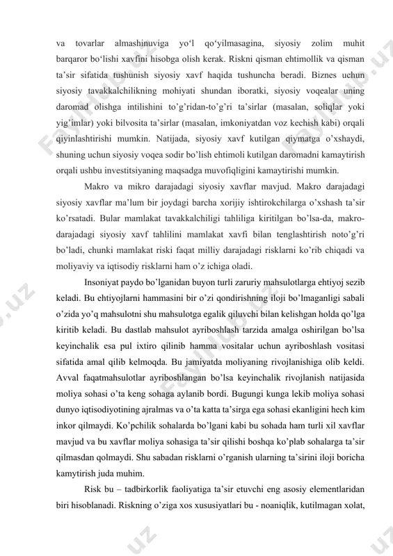 uqori darajasiga mos kelishi shart emas. darhaqiqat, ba’zi barqaror davlatlar ham eng avtoritardir. siyosiy tavakkalchilikni uzoq muddatli baholashda yuqoridan pastdan nazorat saqlanib, fuqarolarning tashqi dunyo bilan erkin gʻoyalar va tovarlar almashinuviga yoʻl qoʻyilmasagina, siyosiy zolim muhit barqaror boʻlishi xavfini hisobga olish kerak. riskni qisman ehtimollik va qisman ta’sir sifatida tushunish siyosiy xavf haqida tushuncha beradi. biznes uchun siyosiy tavakkalchilikning mohiyati shundan iboratki, siyosiy voqealar uning daromad olishga intilishini to’g’ridan-to’g’ri ta’sirlar (masalan, soliqlar yoki yig’imlar) yoki bilvosita ta’sirlar (masalan, imkoniyatdan voz kechish kabi) orqali qiyinlashtirishi mumkin. natijada, siyosiy xavf kutilgan qiymatga o’xshaydi, shuning uchun siyosiy voqea sodir bo’lish ehtimoli kutilgan daromadni kamaytirish orqali ushbu investitsiyaning maqsadga muvofiqligini kamaytirishi mumkin. makro va mikro darajadagi siyosiy xavflar mavjud. makro darajadagi siyosiy xavflar ma’lum bir joydagi barcha xorijiy ishtirokchilarga o’xshash ta’sir ko’rsatadi. bular mamlakat tavakkalchiligi tahliliga kiritilgan bo’lsa-da, makro-darajadagi siyosiy xavf tahlilini mamlakat xavfi bilan tenglashtirish noto’g’ri bo’ladi, chunki mamlakat riski faqat milliy darajadagi …