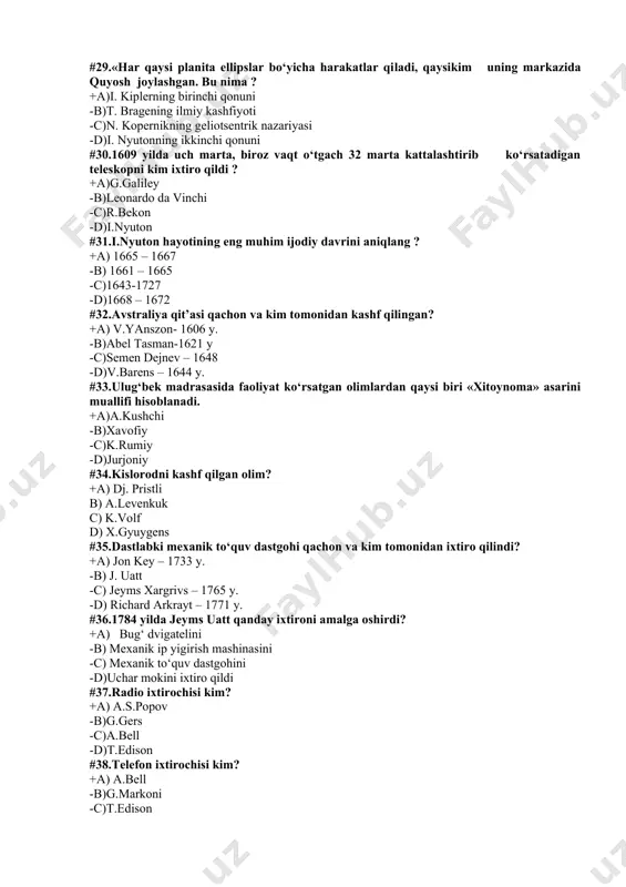 7.radio ixtirochisi kim? +a) a.s.popov -b)g.gers -c)a.bell -d)t.edison #38.telefon ixtirochisi kim? +a) a.bell -b)g.markoni -c)t.edison -d)a.nobel #39.eyfel minorasining balandligi va qurilgan yilini aniqlang? +a)1889 y. – 312 m. -b)1884 y. – 185 m. -c)1891 y. – 400 m. -d)1894 y. – 375 m. #40.mikrobiologiya nazariyasi asoschisi kim? +a) a.seversov -b)e.gekkel -c)n.mechnikov -d)paster #41.o‘zbekiston fanlar akademiyasining ochilish marosimi qachon bo‘lib o‘tdi? +a) 1943 yil 4 noyabr -b)1940 yil 8 oktyabr -c)1942 yil 17 yanvar -d)1946 yil 24 mart #42.o‘zbekiston respublikasi oliy majlisining «ta’lim to‘g‘risida»gi yangi qonun va «kadrlar tayyorlash bo‘yicha milliy dasturi» qachon qabul qilindi? +a)1997yil 29avgust -b)1995yil-21fevral -c)1993 yil 18 sentyabr -d)1994 yil 7 iyun #43.arximed asarlari birinchi bor qaysi yilda lotin tiliga tarjima qilingan? +a)1543 y -b)1503 y -c)1511 y -d)1555 y #44.qadimgi hind “vedalari” to‘plamining eng qadimiysini aniqlang. +a) rigveda -b)atxarvevada -c)samaveda -d)yajurveda #45.qadimgi sharqda fanning boshlang‘ich shakllari. +a) diniy e’tiqod va tasavvurlar bilan tirmashib ketgan -b)yunonistondagi kabi …