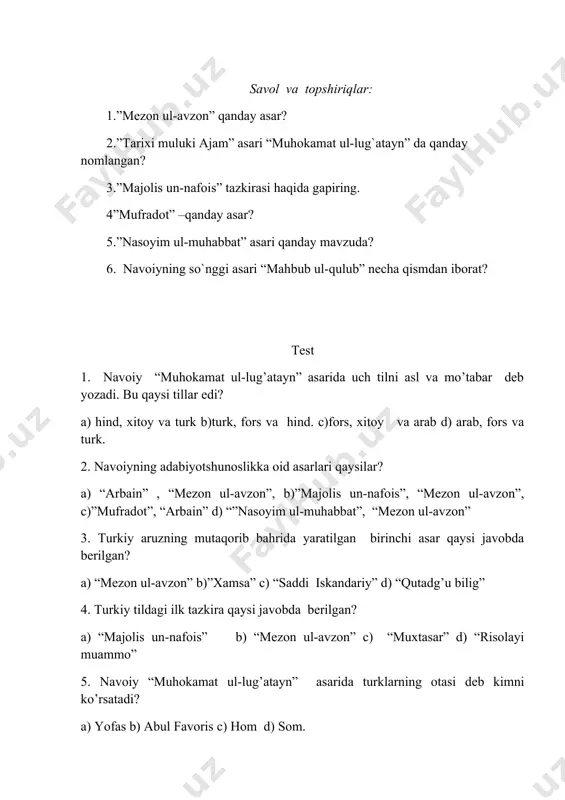 deb yozadi. bu qaysi tillar edi? a) hind, xitoy va turk b)turk, fors va hind. c)fors, xitoy va arab d) arab, fors va turk. 2. navoiyning adabiyotshunoslikka oid asarlari qaysilar? a) “arbain” , “mezon ul-avzon”, b)”majolis un-nafois”, “mezon ul-avzon”, c)”mufradot”, “arbain” d) “”nasoyim ul-muhabbat”, “mezon ul-avzon” 3. turkiy aruzning mutaqorib bahrida yaratilgan birinchi asar qaysi javobda berilgan? a) “mezon ul-avzon” b)”xamsa” c) “saddi iskandariy” d) “qutadg’u bilig” 4. turkiy tildagi ilk tazkira qaysi javobda berilgan? a) “majolis un-nafois” b) “mezon ul-avzon” c) “muxtasar” d) “risolayi muammo” 5. navoiy “muhokamat ul-lug’atayn” asarida turklarning otasi deb kimni ko’rsatadi? a) yofas b) abul favoris c) hom d) som. adabiyotlar: 1. navoiy. asarlar. 15 tomlik. 14- tom. 2. mallayev. n.o’zbek adabiyoti tarixi. 1978. 3. o’zbek adabiyoti.10-sinf. 2004. 4. adabiyotshunoslik terminlari lug’ati. hotamov.1968. uyga vazifa. matn bilan ishlash.