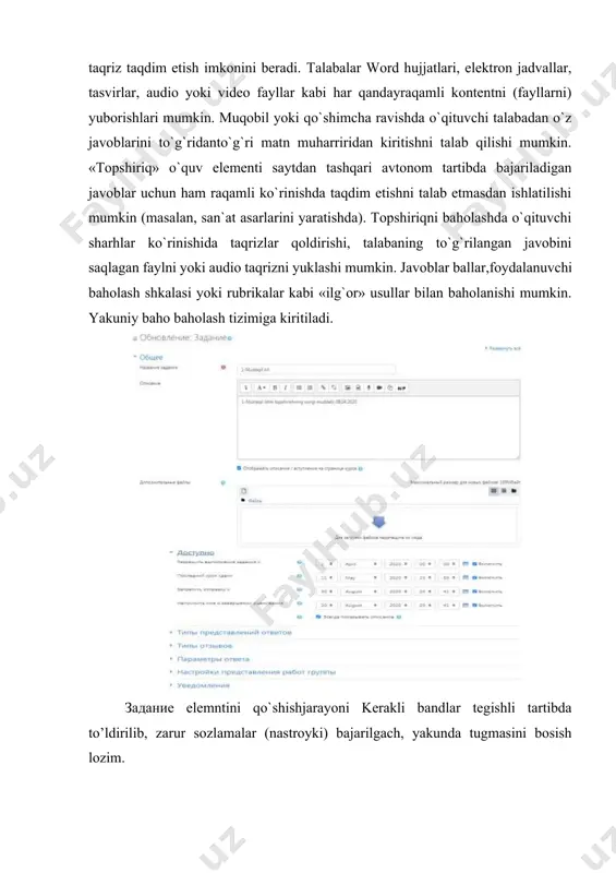 ilan ko`rsatiladi. kontentni ko`rsatish uchun turli xil variantlar mavjud: qalqib chiquvchi oynada, mundarija bilan, navigatsiya tugmalari bilan va boshqalar. scorm paketlarida odatda savollar bo`ladi, javoblar uchun baholar baholash jurnalida qayd etiladi. scorm paketidan:  multimedia kontentini va animatsiyasini taqdim etish uchun;  baholash vositasi sifatida foydalanish mumkin. wiki wiki moduli wiki ishtirokchilarga bog`langan veb-sahifalar to`plamini qo`shish va tahrirlash imkonini beradi. wiki qo`shma bo`lishi mumkin, har bir kishi uni tahrirlashimumkin yoki individual bo`lishi ham mumkin. wikida har bir sahifaning oldingi versiyalari tarixi saqlab qolinadi va har bir ishtirokchi tomonidan kiritilgan o`zgartirishlar ro`yxatlanadi. wikidan, masalan, quyidagi maqsadlarda:  ma`ruzalar yoki darsliklarga guruh eslatmalarni yaratish;  kafedra, fakultet a`zolarining umumiy ishini rejalashtirish yoki kun tartibini muhokama qilish uchun;  talabalar tomonidan ularning ustozi bergan mavzu bo`yicha kitob yaratishda;  birgalikda tarixlarni yozish yoki har bir ishtirokchi satr yoki juftlik yozadigan she`rlar yaratish uchun;  tadqiqot yoki tuzatish yozuvlari uchun shaxsiy jurnal sifatida (shaxsiy …