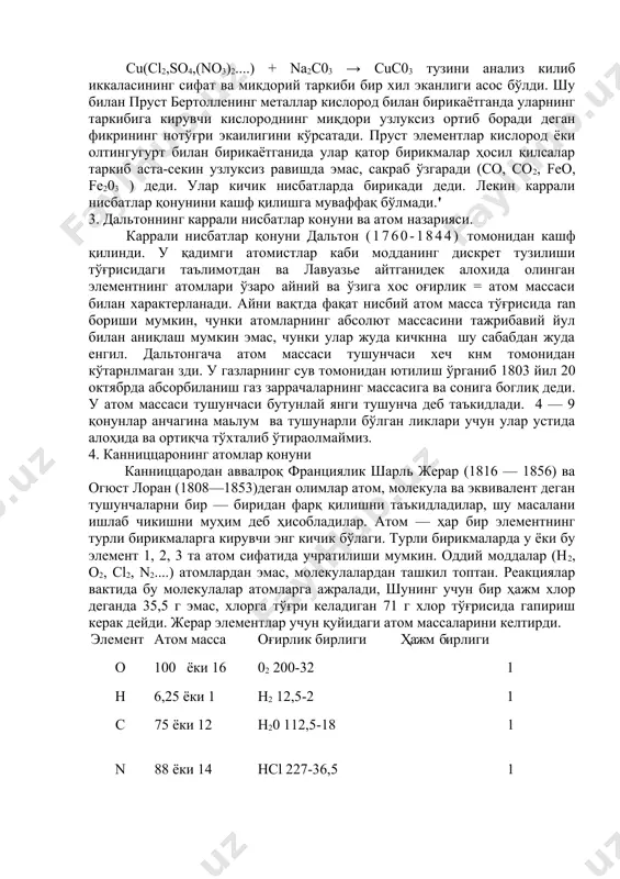 755-1820) томонидан кашф қилинди.бунинг учун табиий cuc03 ва cu(cl2,sо4,(nо3)2....) + na2c03 → cuc03 тузини анализ килиб иккаласининг сифат ва микдорий таркиби бир хил эканлиги асос бўлди. шу билан пруст бертолленинг металлар кислород билан бирикаётганда уларнинг таркибига кирувчи кислороднинг миқдори узлуксиз ортиб боради деган фикрининг нотўғри экаилигини кўрсатади. пруст элементлар кислород ёки олтингугурт билан бирикаётганида улар қатор бирикмалар ҳосил қилсалар таркиб аста-секин узлуксиз равишда эмас, сакраб ўзгаради (со, со2, feo, fe203 ) деди. улар кичик нисбатларда бирикади деди. лекин каррали нисбатлар қонунини кашф қилишга муваффақ бўлмади.' 3. дальтоннинг каррали нисбатлар конуни ва атом назарияси. каррали нисбатлар қонуни дальтон (1760-1844) томонидан кашф қилинди. у қадимги атомистлар каби модданинг дискрет тузилиши тўғрисидаги таълимотдан ва лавуазье айтганидек алохида олинган элементнинг атомлари ўзаро айний ва ўзига хос оғирлик = атом массаси билан характерланади. айни вақтда фақат нисбий атом масса тўғрисида ran бориши мумкин, чунки атомларнинг абсолют массасини тажрибавий йул билан аниқлаш мумкин эмас, чунки улар …