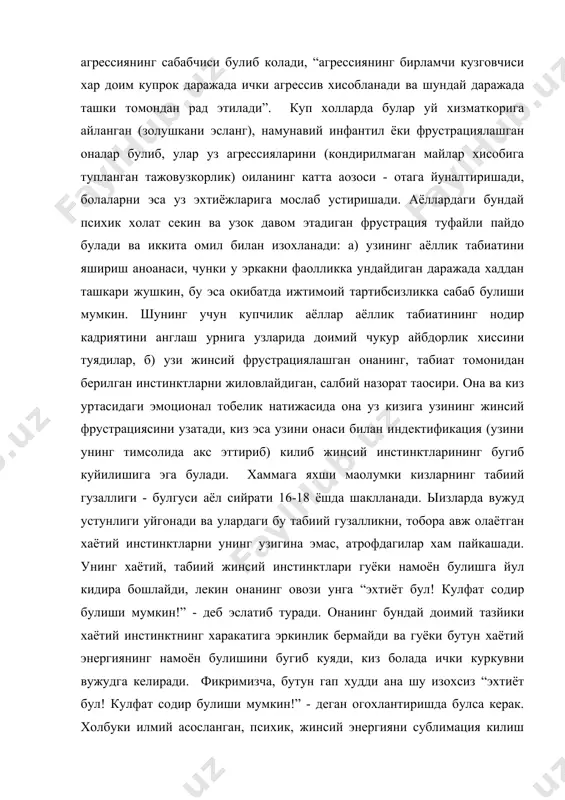 рламчи кузговчиси хар доим купрок даражада ички агрессив хисобланади ва шундай даражада ташки томондан рад этилади”. куп холларда булар уй хизматкорига айланган (золушкани эсланг), намунавий инфантил ёки фрустрациялашган оналар булиб, улар уз агрессияларини (кондирилмаган майлар хисобига тупланган тажовузкорлик) оиланинг катта аoзоси - отага йуналтиришади, болаларни эса уз эхтиёжларига мослаб устиришади. аёллардаги бундай психик холат секин ва узок давом этадиган фрустрация туфайли пайдо булади ва иккита омил билан изохланади: а) узининг аёллик табиатини яшириш анoанаси, чунки у эркакни фаолликка ундайдиган даражада хаддан ташкари жушкин, бу эса окибатда ижтимоий тартибсизликка сабаб булиши мумкин. шунинг учун купчилик аёллар аёллик табиатининг нодир кадриятини англаш урнига узларида доимий чукур айбдорлик хиссини туядилар, б) узи жинсий фрустрациялашган онанинг, табиат томонидан берилган инстинктларни жиловлайдиган, салбий назорат таoсири. она ва киз уртасидаги эмоционал тобелик натижасида она уз кизига узининг жинсий фрустрациясини узатади, киз эса узини онаси билан индектификация (узини унинг тимсолида акс эттириб) килиб жинсий инстинктларининг бугиб куйилишига …