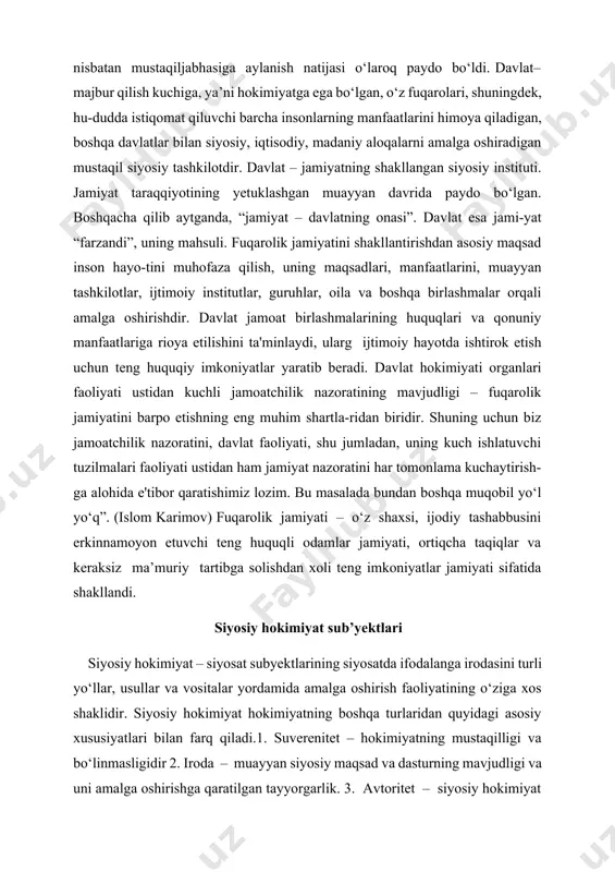 mida amalga oshirish faoliyatining o‘ziga xos shaklidir. siyosiy hokimiyat hokimiyatning boshqa turlaridan quyidagi asosiy xususiyatlari bilan farq qiladi.1. suverenitet – hokimiyatning mustaqilligi va bo‘linmasligidir 2. iroda – muayyan siyosiy maqsad va dasturning mavjudligi va uni amalga oshirishga qaratilgan tayyorgarlik. 3. avtoritet – siyosiy hokimiyat subyektining ijtimoiy hayotning barcha jabhalaridagi ta’sirining mamlakat va uning tashqarisidagi umum e’tirofi. 4. majburlash – o‘z irodasini jismoniy kuch ishlatib bo‘lsa-da amalga oshirish. sub’yekt - hokimiyatning faol, yo‘naltiruvchi qismidir. u alohida inson, sotsial guruh, kishilarning birligi, misol uchun xalq yoki jahon hamjamiyati, davlat institutlari, siyosiy partiyalar bo‘lishi mumkin. biroq, har qanday inson hokimiyatning sub’ekti bo‘lavermaydi. u hokimiyat sub’yekti bo‘lishi uchun qator sifatlarga ega bo‘lishi kerak. avvalambor bu hokimlikka xohish-istak, ko‘rsatmalar yoki buyruqlarda ko‘rinadigan hokimlik qilish irodasidir. ko‘pchilik kishilar hokimiyatga egalik qilishdan qoniqish his etmaydilar. ular uchun hokimiyat o‘zo‘zidan boylik hisoblanmaydi. ko‘plar agar hokimiyat turli imtiyozlarni olish uchun imkoniyatlar ochib bermaganda umuman rahbarlik lavozimlaridan va ular bilan …