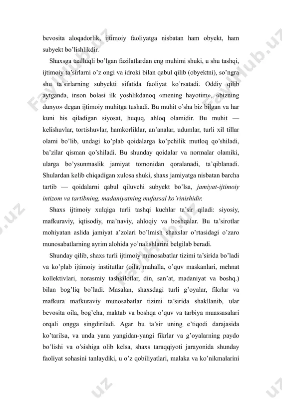 ib — qoidalarni qabul qiluvchi subyekt bo’lsa, jamiyat-ijtimoiy intizom va tartibning, madaniyatning mufassal ko’rinishidir. shaxs ijtimoiy xulqiga turli tashqi kuchlar ta’sir qiladi: siyosiy, mafkuraviy, iqtisodiy, ma’naviy, ahloqiy va boshqalar. bu ta’sirotlar mohiyatan aslida jamiyat a’zolari bo’lmish shaxslar o’rtasidagi o’zaro munosabatlarning ayrim alohida yo’nalishlarini belgilab beradi. shunday qilib, shaxs turli ijtimoiy munosabatlar tizimi ta’sirida bo’ladi va ko’plab ijtimoiy institutlar (oila, mahalla, o’quv maskanlari, mehnat kollektivlari, norasmiy tashkilotlar, din, san’at, madaniyat va boshq.) bilan bog’liq bo’ladi. masalan, shaxsdagi turli g’oyalar, fikrlar va mafkura mafkuraviy munosabatlar tizimi ta’sirida shakllanib, ular bevosita oila, bog’cha, maktab va boshqa o’quv va tarbiya muassasalari orqali ongga singdiriladi. agar bu ta’sir uning e’tiqodi darajasida ko’tarilsa, va unda yana yangidan-yangi fikrlar va g’oyalarning paydo bo’lishi va o’sishiga olib kelsa, shaxs taraqqiyoti jarayonida shunday faoliyat sohasini tanlaydiki, u o’z qobiliyatlari, malaka va ko’nikmalarini rivojlantira borib, ziyoli sifatida yo o’qituvchi, yoki vrach, yoki olim, kashfiyotchi, muxandis bo’lib, elu-yurtiga xizmat qiladi. iqtisodiy …