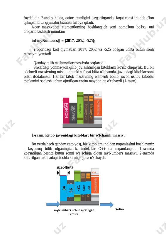 365}; massivning barcha elementlari nol bo’lishi ham mumkin (standart qiymat kompilyator tomonidan taqdim etiladi): int mynumbers[5] = {0}; yuqoridagi qator barcha elementlarga nol qiymatni beradi. shuningdek, qator elementlarining faqat bir qismini initsializatsiyalash mumkin: int mynumbers[5] = {34, 56}; ushbu holatda dastlabki ikkita elementga 34 va 56 qiymatlari beriladi. boshqa elementlar esa nolga tenglashtiriladi. massivning uzunligini (ya'ni undagi elementlarning sonini belgilash) konstanta qilib belgilashva massivni belgilashda foydalanish mumkin: const int array_length = 5; int mynumbers[array_length] = {34, 56, -21, 5002, 365}; bu, masalan, massivning uzunligini bir nechta joylarda, masalan, massivning barcha elementlarini aylanib chiqish va undan foydalanish zarur bo'lganda foydalidir. bunday holda, qator uzunligini o'zgartirganda, faqat const int deb e'lon qilingan bitta qiymatni tuzatish kifoya qiladi. agar massivdagi elementlarning boshlang'ich soni noma'lum bo'lsa, uni chiqarib tashlash mumkin: int mynumbers[] = {2017, 2052, -525}; yuqoridagi kod qiymatlari 2017, 2052 va -525 bo'lgan uchta butun sonli massivni yaratadi. qanday qilib ma'lumotlar massivda saqlanadi …