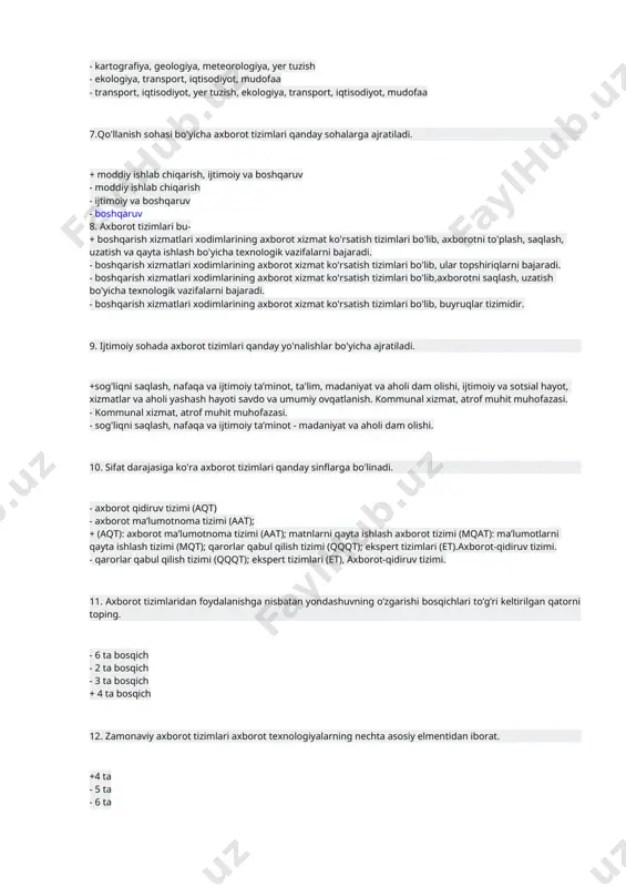 uzatish bo'yicha texnologik vazifalarni bajaradi. - boshqarish xizmatlari xodimlarining axborot xizmat ko'rsatish tizimlari bo'lib, buyruqlar tizimidir. 9. ijtimoiy sohada axborot tizimlari qanday yo'nalishlar bo'yicha ajratiladi. +sog'liqni saqlash, nafaqa va ijtimoiy ta’minot, ta'lim, madaniyat va aholi dam olishi, ijtimoiy va sotsial hayot, xizmatlar va aholi yashash hayoti savdo va umumiy ovqatlanish. kommunal xizmat, atrof muhit muhofazasi. - kommunal xizmat, atrof muhit muhofazasi. - sog'liqni saqlash, nafaqa va ijtimoiy ta’minot - madaniyat va aholi dam olishi. 10. sifat darajasiga ko'ra axborot tizimlari qanday sinflarga bo'linadi. - axborot qidiruv tizimi (aqt) - axborot ma’lumotnoma tizimi (aat); + (aqt): axborot ma’lumotnoma tizimi (aat); matnlarni qayta ishlash axborot tizimi (mqat): ma’lumotlarni qayta ishlash tizimi (mqt); qarorlar qabul qilish tizimi (qqqt); ekspert tizimlari (et).axborot-qidiruv tizimi. - qarorlar qabul qilish tizimi (qqqt); ekspert tizimlari (et), axborot-qidiruv tizimi. 11. axborot tizimlaridan foydalanishga nisbatan yondashuvning o’zgarishi bosqichlari to’g’ri keltirilgan qatorni toping. - 6 ta bosqich - 2 ta bosqich …