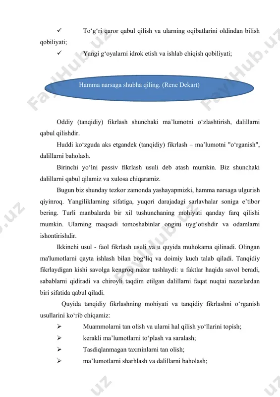 ya’ni eshitayotgan ma’lumotni tekshiring. bu kabi holatlarda axborotni boshqalar bilan munozara qilish ham ancha foydali hisoblanadi. yangilik bilan emas siz undan olgan xulosa ma’lumotlari bilan fikrni to‘ldirish lozim. boshqalarning bildirayotgan fikrlarini ham inobatga olish, ularning keltirayotgan asoslarini ham tinglash fikrni yanada to‘ldirish uchun xizmat qiladi. tanqidiy fikrlashni turli vosita va metodlar yordamida amalga oshirish mumkin. tanqidiy fikrlashni amalga oshirishga yordam beruvchi vositalardan eng samaralisi kitob o‘qish hisoblanadi. o‘qiganda ham maishiy badiiy kitoblar emas, ilmiy-ommabop, o‘z g‘oyasiga ega sifatli adabiyotlar yoki klassik adabiyotlar o‘qish tavsiya qilinadi. tanqidiy fikrlash chog‘ida e’tibor qilinishi lozim bo‘lgan eng boshlang‘ich narsa bu- suhbatdosh so‘zlarining tuzilishiga e’tibor qilishdir. agar suhbatdosh so‘zlashayotganda “menimcha”, “nazarimda”, “balki” kabi so‘zlarini ishlatsa, demak bu axborot argumentlari unchalik ishonchli emas, uni tekshirish lozim. bu kabi vaziyatda savol berib , axborotga aniqlik kiritishning ayni vaqti. 2. "chalkashlik" mashqi. maqsad: psixo-emotsional stressni bartaraf etish. bir kishi xonani tark etadi, qolganlari esa qo'llarini chalkashtirib chigal doira …