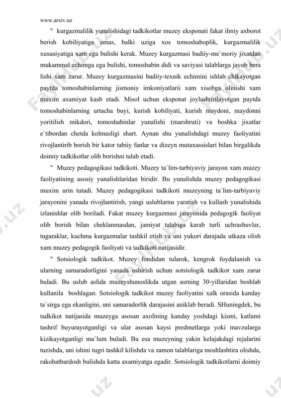 arab turli uchrashuvlar, tugaraklar, kuchma kurgazmalar tashkil etish va uni yukori darajada utkaza olish xam muzey pedagogik faoliyati va tadkikoti natijasidir. " sotsiologik tadkikot. muzey fondidan tularok, kengrok foydalanish va ularning samaradorligini yanada oshirish uchun sotsiologik tadkikot xam zarur buladi. bu uslub aslida muzeyshunoslikda utgan asrning 30-yillaridan boshlab kullanila boshlagan. sotsiologik tadkikot muzey faoliyatini xalk orasida kanday ta`sirga ega ekanligini, uni samaradorlik darajasini aniklab beradi. shuningdek, bu tadkikot natijasida muzeyga asosan axolining kanday yoshdagi kismi, katlami tashrif buyurayotganligi va ular asosan kaysi predmetlarga yoki mavzularga kizikayotganligi ma`lum buladi. bu esa muzeyning yakin kelajakdagi rejalarini tuzishda, uni ishini tugri tashkil kilishda va zamon talablariga moshlashtira olishda, rakobatbardosh bulishda katta axamiyatga egadir. sotsiologik tadkikotlarni doimiy ravishda va keng mikiyosda olib borayotgan muzeylar - uz kelajaklarini ta`minlayotgan, muzeylarning rakobat maydonida uz urinlarini mustaxkamlab borayotgan muzeylardir. " psixologik tadkikot. muzey faoliyatini uz urnilarnini jamiyat psixologiyasinи, axoli katlamlari psixologiyasini doimiy urganib, kuzatib borish va muzey …