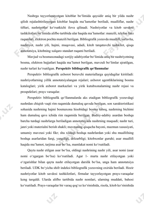 ti, umumiy mavzusi yoki fikr; shu xildagi boshqa nashrlardan yoki shu muallifning boshqa asarlaridan farqi, yangiligi, dolzarbligi; kitobxonlar guruhi; asar muallifi haqida ma’lumot, tarjima asar bo‘lsa, mamlakat nomi ko‘rsatiladi. qayta nashr etilgan asar bo‘lsa, oldingi nashrining nashr yili, asar nomi (asar nomi o‘zgargan bo‘lsa) ko‘rsatiladi. agar 1- marta nashr etilayotgan yoki o‘zgarishlar bilan qayta nashr etilayotgan darslik bo‘lsa, unga ham annotatsiya beriladi. udk bo‘yicha shifr indeksi bibliografik yozuvning oxirida beriladi. hozir nashriyotlar kitob savdosi tashkilotlari, firmalar tayyorlayotgan prays-varaqalar keng tarqaldi. ularda alifbo tartibida nashr nomlari, ularning muddati, bahosi ko‘rsatiladi. prays-varaqalar bir varaq qog‘oz ko‘rinishida, risola, kitob ko‘rinishida ham tayyorlanadi. keyingi yillarda perspektiv bibliografik qo‘llanmalarda yangi adabiyotlar haqida axborot bilan birga kitob omborlarida saqlanayotgan oshiqcha nusxadagi adabiyotlar haqida retrospektiv bibliografik axborot ham berib boriladi. kundalik bibliografik axborot kitob bilan bog‘liq bo‘lgan kitobxonlar, kutubxonalar, tashkilot va muassasalarga ham bibliografik axborot berib boruvchi birinchi marta o‘zbek tilida nashr etilayotgan «kitob dunyosi» gazetasi 2002- …
