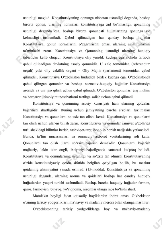 g muhim va barqaror ijtimoiy munosabatlarni tartibga solish uchun qabul qilinadi. konstitutsiya va qonunning asosiy xususiyati ham ularning qoidalari bajarilishi shartligidir. buning uchun jamiyatning barcha a’zolari, tuzilmalari konstitutsiya va qonunlarni so‘zsiz tan olishi kerak. konstitutsiya va qonunlarni tan olish uchun ular-ni bilish zarur. konstitutsiya va qonunlar jamiyat a’zolariga turli shakldagi bilimlar berish, tashviqot-targ‘ibot olib borish natijasida yetkaziladi. bunda, ta’lim muassasalari va ommaviy axborot vositalarining roli katta. qonunlarni tan olish ularni so‘zsiz bajarish demakdir. qonunlarni bajarish majburiy, lekin ular ongli, ixtiyoriy bajarilganda samarasi ko‘proq bo‘ladi. konstitutsiya va qonunlarning ustunligi va so‘zsiz tan olinishi konstitutsiyaning o‘zida konstitutsiyaviy qoida sifatida belgilab qo‘yilgan bo‘lib, bu mazkur qoidaning ahamiyatini yanada oshiradi (15-modda). konstitutsiya va qonunning ustunligi deganda, ularning norma va qoidalari boshqa har qanday huquqiy hujjatlardan yuqori turishi tushuniladi. boshqa barcha huquqiy hujjatlar farmon, qaror, farmoyish, buyruq, yo‘riqnoma, nizomlar ularga mos bo‘lishi shart. mamlakat boyligi faqat iqtisodiy boyiklardan iborat emas. o’zbekiston o’zining tarixiy yodgorliklari, ma’naviy …