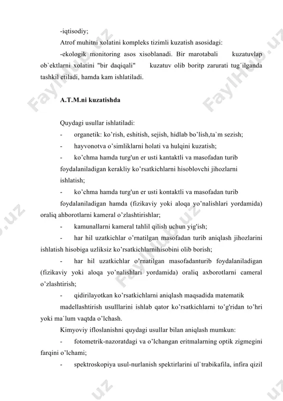 . turg'un va labaratoriya asboblari ishlatiladi; - medarli usul- ko’rinuvchi yoki infiraqizil nurlar spektirda lazerni faol cho’g'lantirish g'isobiga gaz aralashmalardagi (havo muhitidagi) ifloslanishlar tarkibini spektirlarini qaytarilishini o’lchashka asoslangan. nurlanish manbayi sifatida gazli yoki qattiq tanali lazer bo’lishi mumkun. turg'un va ko’chma dasgohlar ishlatiladi. - xromatografik usul- aralashmalar kompanentlarni ikki xarakatchan va xarakatsiz fazolarga silistiv ajratishga asoslangan. usullarning afzalligi kam miqdordagi va maxsus raksiyalarga kirmaydigan moddalarni aniqlaydi. kamchiligi 100% ifloslantiruvchi zararli moddalarni yutish qobilyatiga ega bo’lgan yangi sarbentlarni ishlashidir. bu usulda uglevadaraodlar, organic kislatalar, pestisidlar va boshqalar aniqlanadi. turg'un asboblar ishlatiladi. - atomli- absorbsiya usuli elementlar atomlarning rezonansli nurlanishlarini selektiv yutish xususiyatidan faydalaniladi. masalan bu usulda havodagi og'ir metallar tarkibi aniqlanadi. turg'un asboblar ishlatiladi. - moes- spektrometrik usul- moddalar tarkibidagi qisimlarning spektir massalarining aniqlashga asoslangan; turg'un asboblarishlatiladi. radiasion ifloslanishlarni quydagi usullarda aniqlanadi: - ionizasiya usuli- tashqi radiasiya manbai g'isobiga kameradagi gazlarni ionlanishini o’lchashka asoslangan; - kimyoviy usul- ionli turlanish ta`sirida moddalardagi …