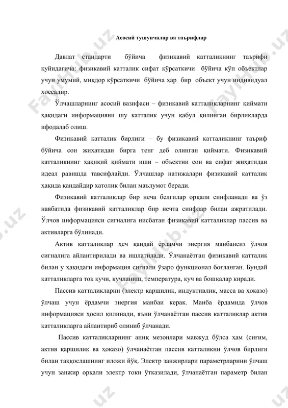 зикавий катталик бирлиги – бу физикавий катталикнинг таъриф бўйича сон жиҳатидан бирга тенг деб олинган қиймати. физикавий катталикнинг ҳақиқий қиймати иши – объектни сон ва сифат жиҳатидан идеал равишда тавсифлайди. ўлчашлар натижалари физикавий катталик ҳақида қандайдир хатолик билан маълумот беради. физикавий катталиклар бир неча белгилар орқали синфланади ва ўз навбатида физикавий катталиклар бир нечта синфлар билан ажратилади. ўлчов информацияси сигналига нисбатан физикавий катталиклар пассив ва активларга бўлинади. актив катталиклар ҳеч қандай ёрдамчи энергия манбаисиз ўлчов сигналига айлантирилади ва ишлатилади. ўлчанаётган физикавий катталик билан у ҳақидаги информация сигнали ўзаро функционал боғланган. бундай катталикларга ток кучи, кучланиш, температура, куч ва бошқалар киради. пассив катталикларни (электр қаршилик, индуктивлик, масса ва ҳоказо) ўлчаш учун ёрдамчи энергия манбаи керак. манба ёрдамида ўлчов информацияси ҳосил қилинади, яъни ўлчанаётган пассив катталиклар актив катталикларга айлантириб олиниб ўлчанади. пассив катталикларнинг аниқ мезонлари мавжуд бўлса ҳам (сиғим, актив қаршилик ва ҳоказо) ўлчанаётган пассив катталикни ўлчов бирлиги билан таққослашнинг иложи йўқ. …