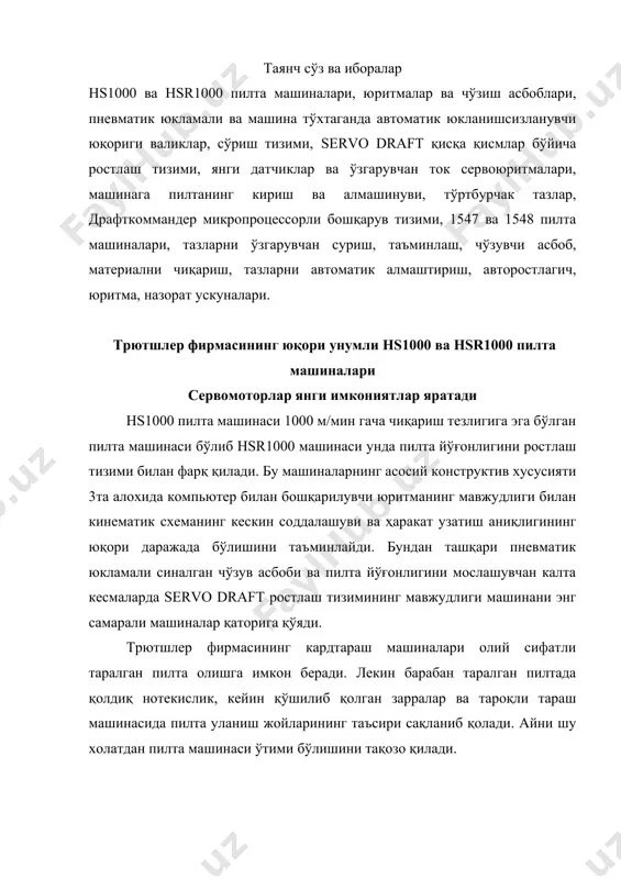 ашиналари олий сифатли таралган пилта олишга имкон беради. лекин барабан таралган пилтада қолдиқ нотекислик, кейин қўшилиб қолган зарралар ва тароқли тараш машинасида пилта уланиш жойларининг таъсири сақланиб қолади. айни шу холатдан пилта машинаси ўтими бўлишини тақозо қилади. юритмалар ва чўзиш асбоблари чўзиш асбобларидаги нохизмат талаб ўзгарувчан ток сервомоторларни бевосита тишли тасмалар ёрдамида цилиндрларни айлантиради. бу моторларнинг компьютер бошқаруви дифференциал редуктор ва алмашувчи тишли ғилдираклардан воз кечиш имконини беради. айрим моторларнинг айланишлар сони ва айланишлар сонларининг фарқи чиқариш тезлиги ва чўзиш сони катталикларини белгилайди. чиқариш тезлиги ва пилта йўғонлиги draft-commander машинани бошқарув системаси пультидан берилади. юқорида айтилганидек тишли ғилдирак алмаштириш умуман йўқ. маълум хомашё учун танланган ва ишлатилган кинематик параметрлар кейинроқ компьютер хотирасидан чиқариб ишлатилиши мумкин. бунинг натижаси эса машина тайёрлик коэффициентининг юқори бўлишини таъминлайди. чўзиш асбобнинг синалган геометрияси трютшлер фирмасининг 4х3 чўзиш асбоби шу машина учун махсус мослаштирилган. тўртинчи юқориги валик пилтани чўзиш асбобидан чиқаверишда эхтиёткорлик билан буралишини таъминлайди. асосий …