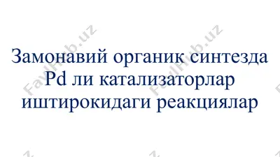 замонавий органик синтезда pd ли катализаторлар иштирокидаги реакциялар — PPTX